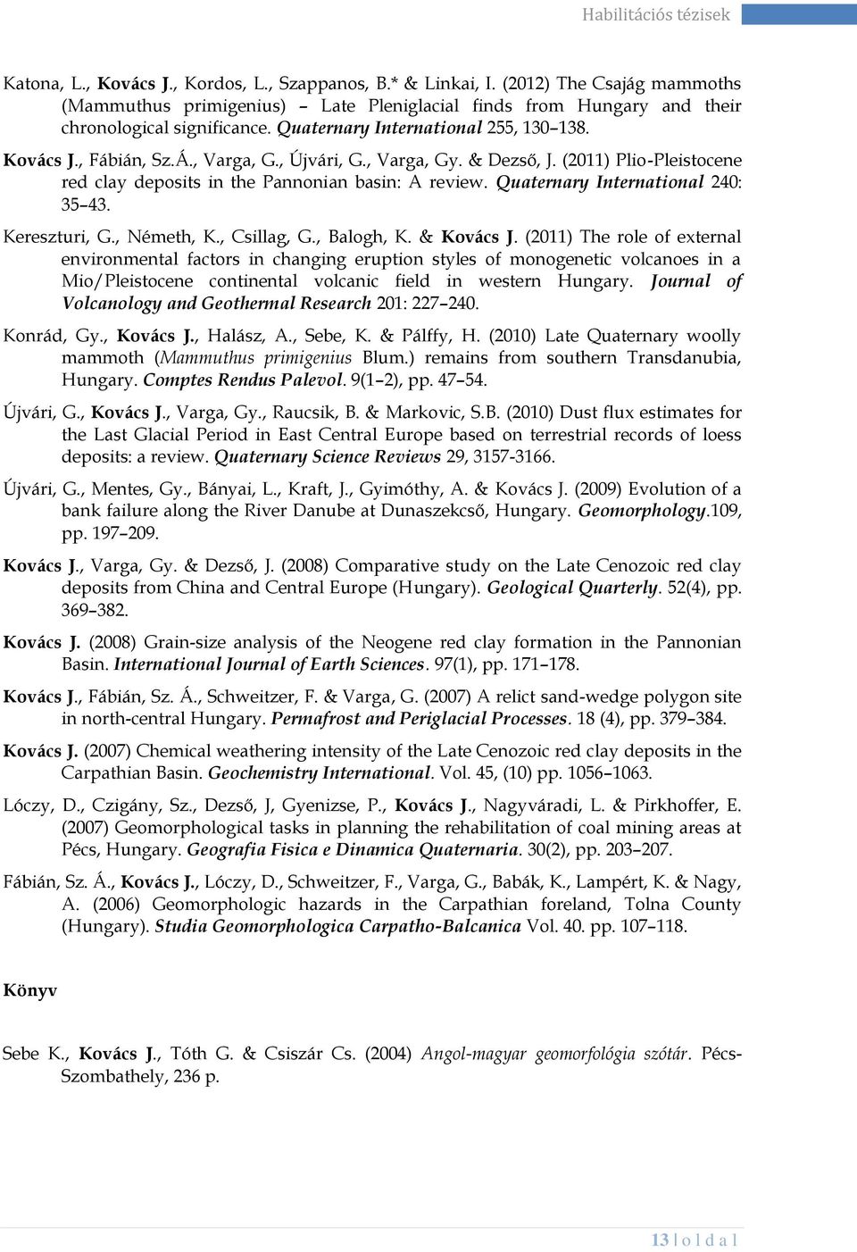 , Újvári, G., Varga, Gy. & Dezső, J. (2011) Plio-Pleistocene red clay deposits in the Pannonian basin: A review. Quaternary International 240: 35 43. Kereszturi, G., Németh, K., Csillag, G.