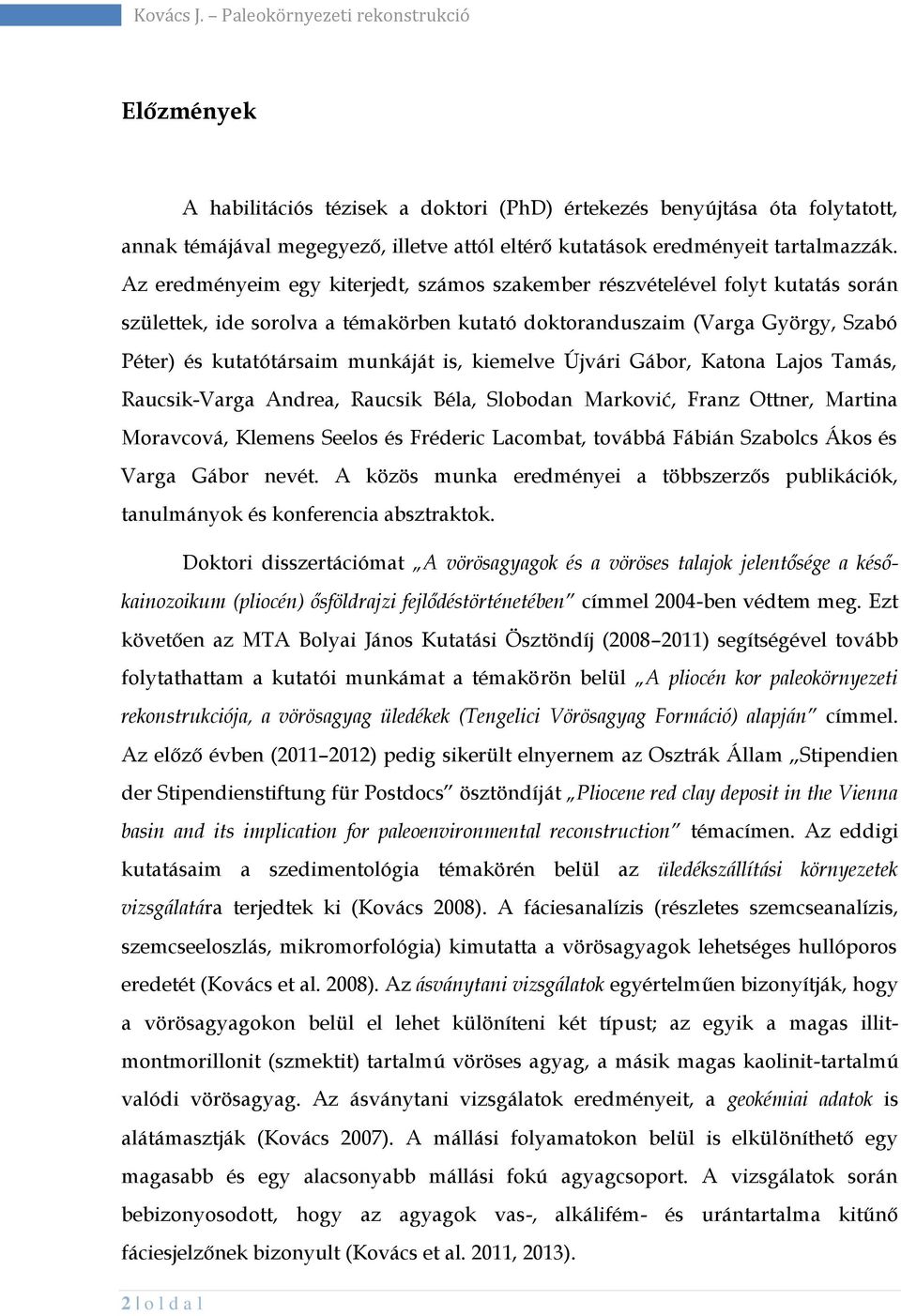 Az eredményeim egy kiterjedt, számos szakember részvételével folyt kutatás során születtek, ide sorolva a témakörben kutató doktoranduszaim (Varga György, Szabó Péter) és kutatótársaim munkáját is,