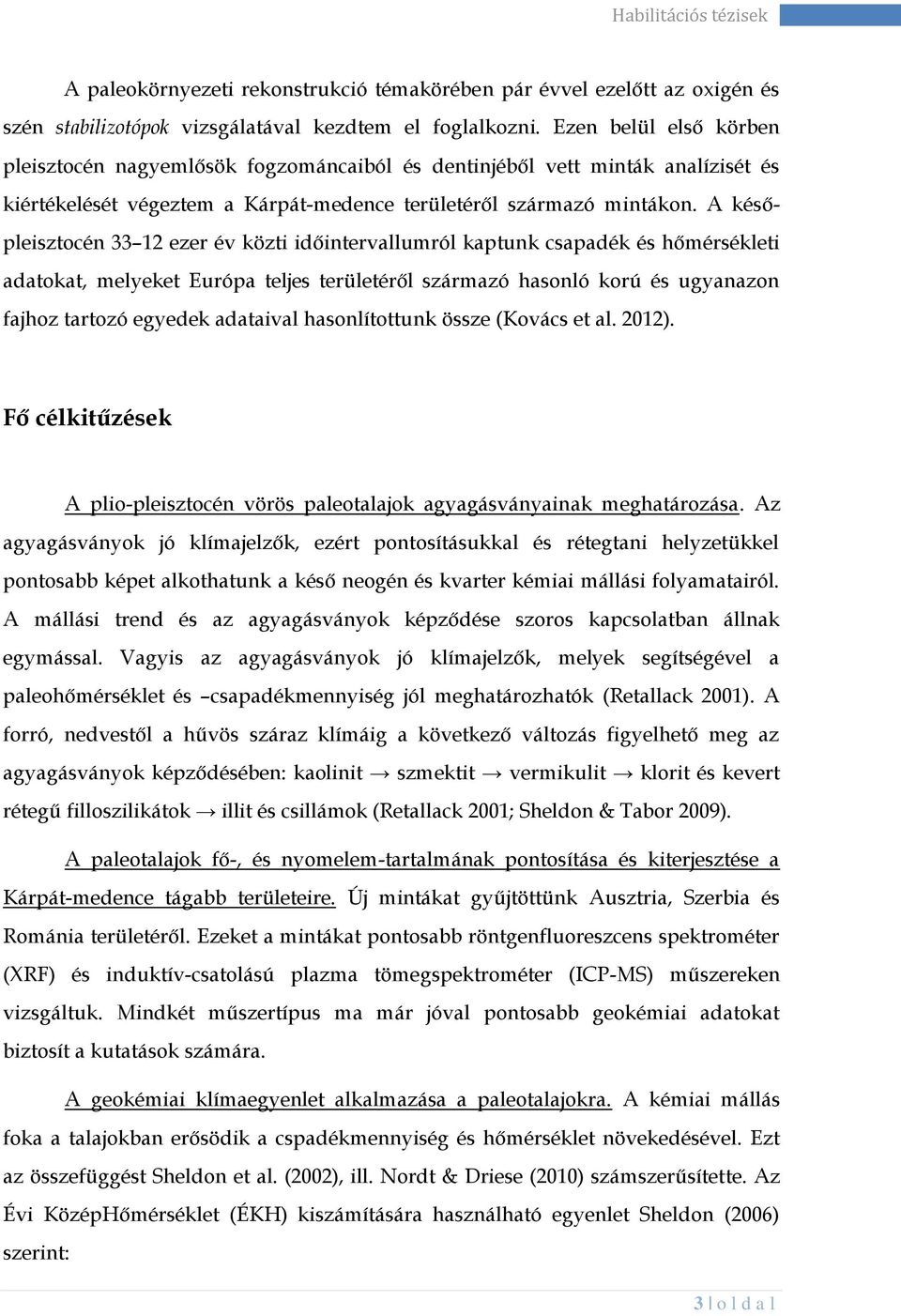 A későpleisztocén 33 12 ezer év közti időintervallumról kaptunk csapadék és hőmérsékleti adatokat, melyeket Európa teljes területéről származó hasonló korú és ugyanazon fajhoz tartozó egyedek