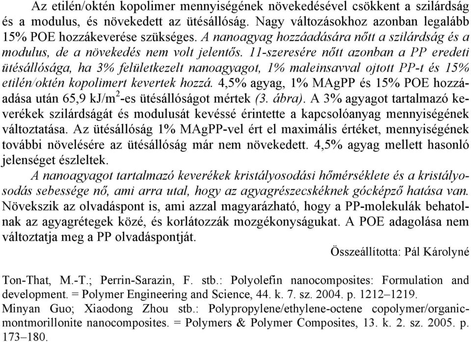 11-szeresére nőtt azonban a PP eredeti ütésállósága, ha 3% felületkezelt nanoagyagot, 1% maleinsavval ojtott PP-t és 15% etilén/oktén kopolimert kevertek hozzá.