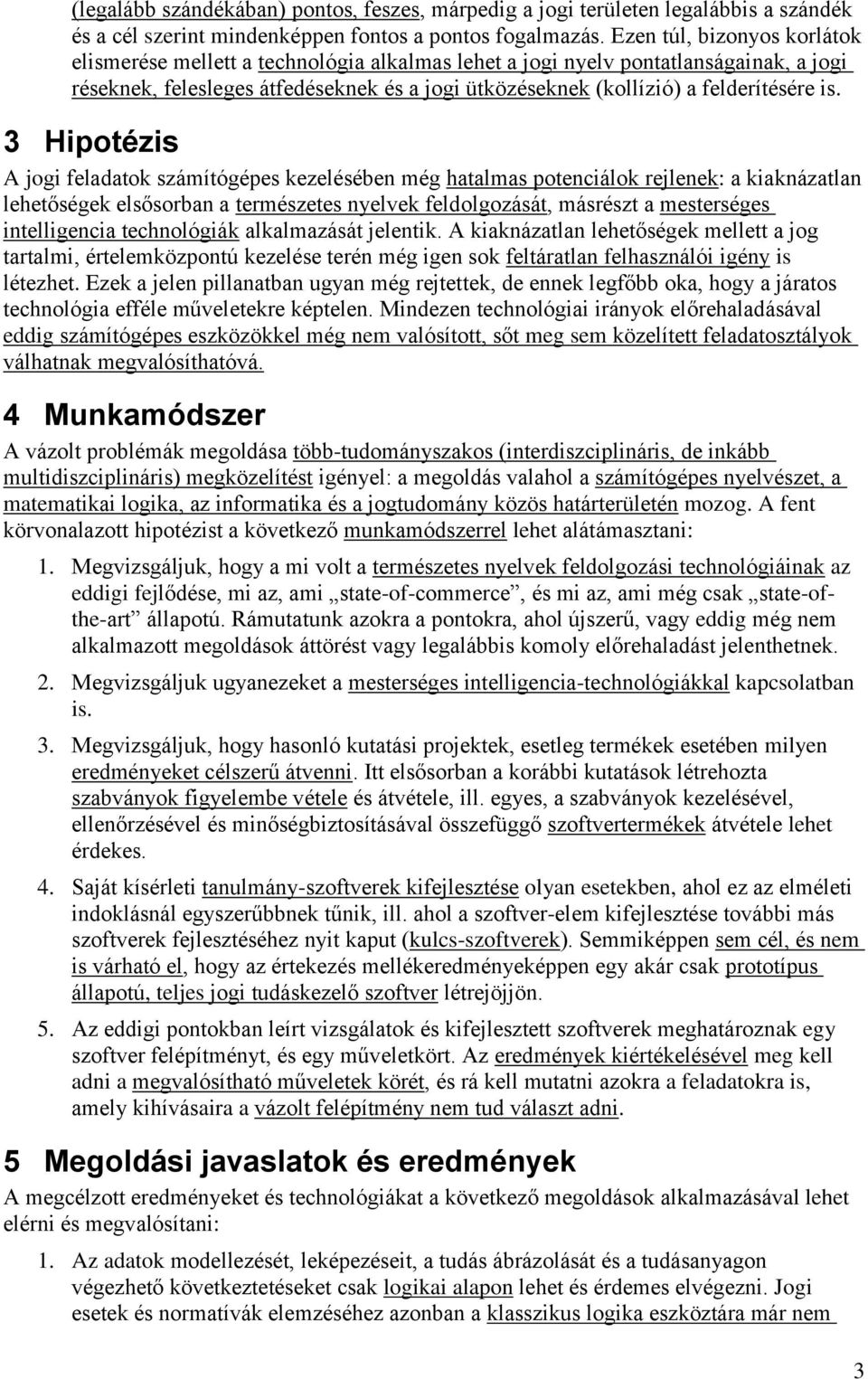 is. 3 Hipotézis A jogi feladatok számítógépes kezelésében még hatalmas potenciálok rejlenek: a kiaknázatlan lehetőségek elsősorban a természetes nyelvek feldolgozását, másrészt a mesterséges