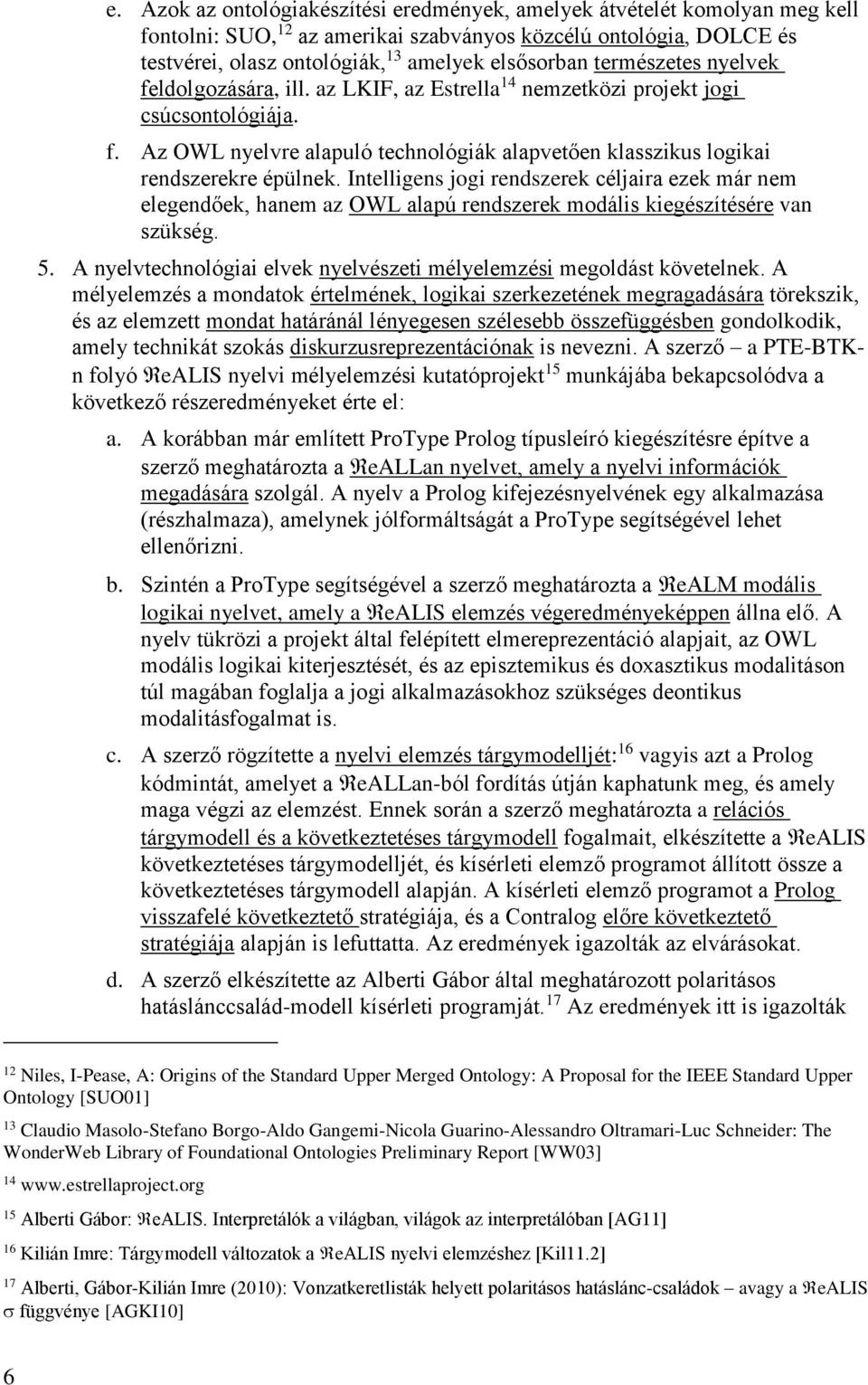 Intelligens jogi rendszerek céljaira ezek már nem elegendőek, hanem az OWL alapú rendszerek modális kiegészítésére van szükség. 5.