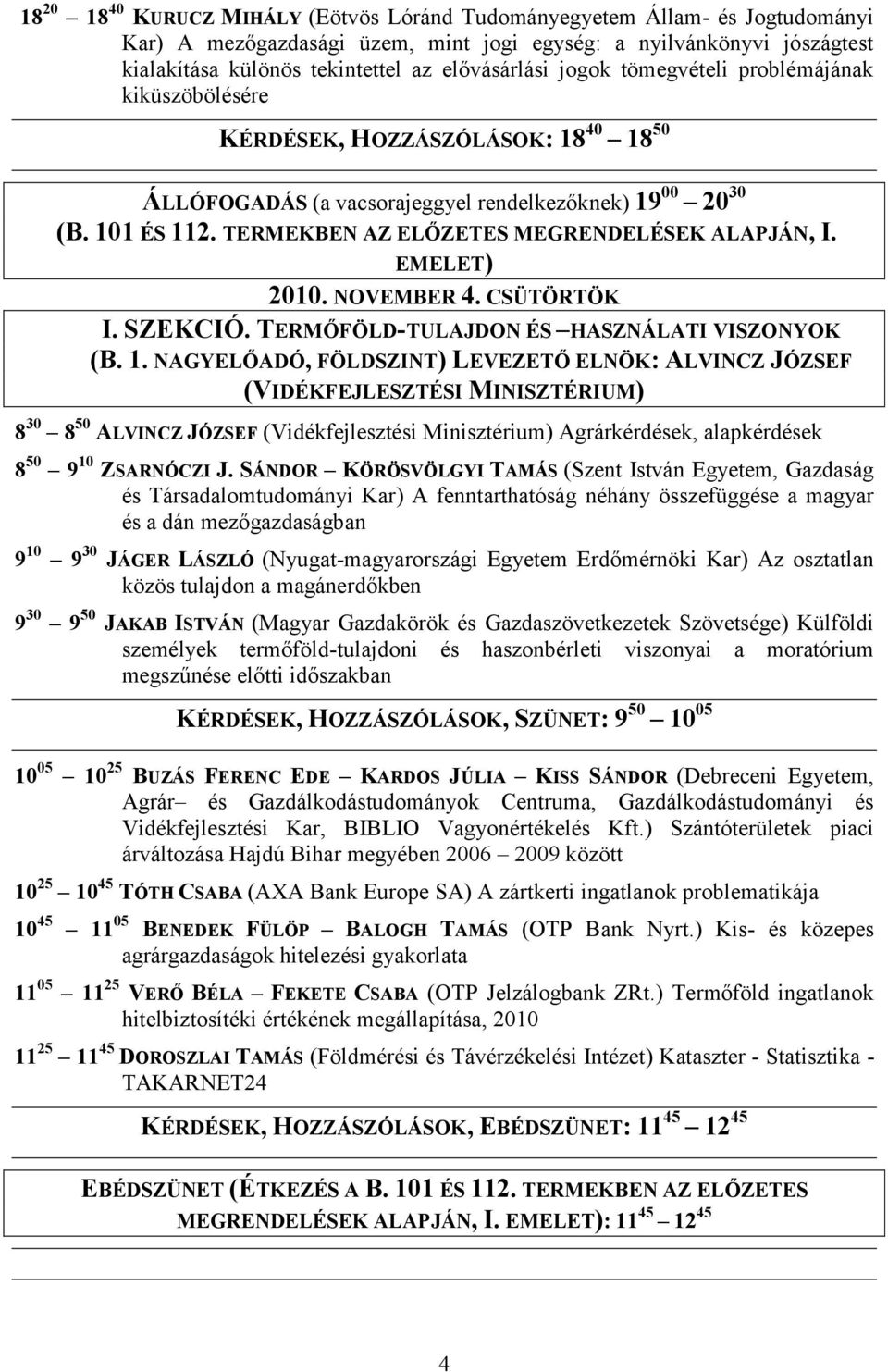 TERMEKBEN AZ ELŐZETES MEGRENDELÉSEK ALAPJÁN, I. EMELET) 2010. NOVEMBER 4. CSÜTÖRTÖK I. SZEKCIÓ. TERMŐFÖLD-TULAJDON ÉS HASZNÁLATI VISZONYOK (B. 1.