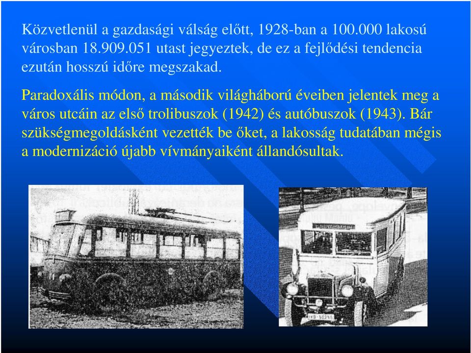 Paradoxális módon, a második világháború éveiben jelentek meg a város utcáin az elsı trolibuszok