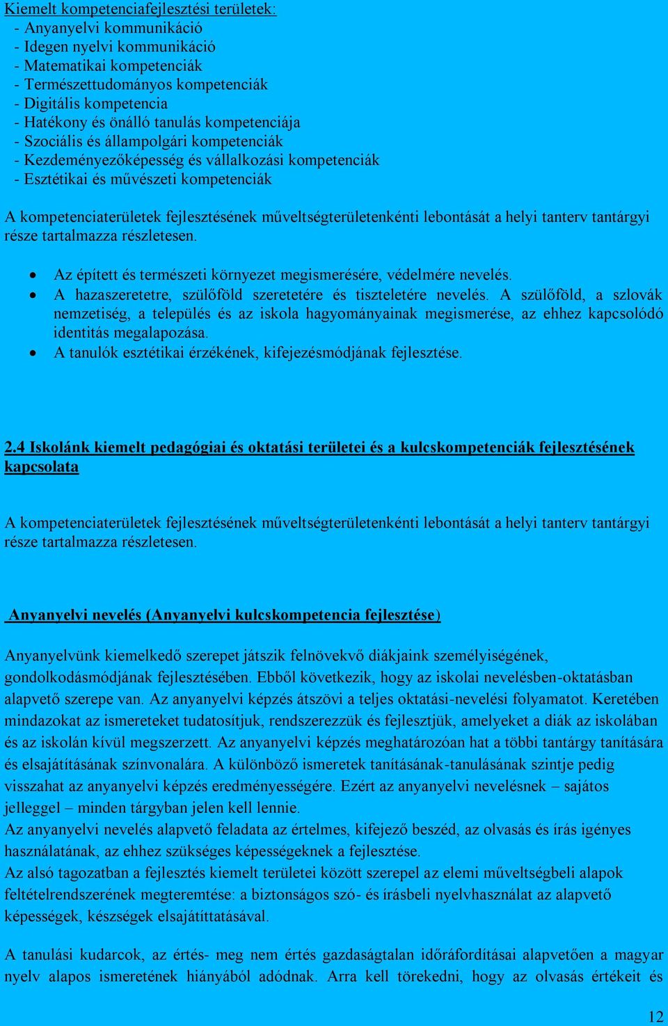 műveltségterületenkénti lebontását a helyi tanterv tantárgyi része tartalmazza részletesen. Az épített és természeti környezet megismerésére, védelmére nevelés.