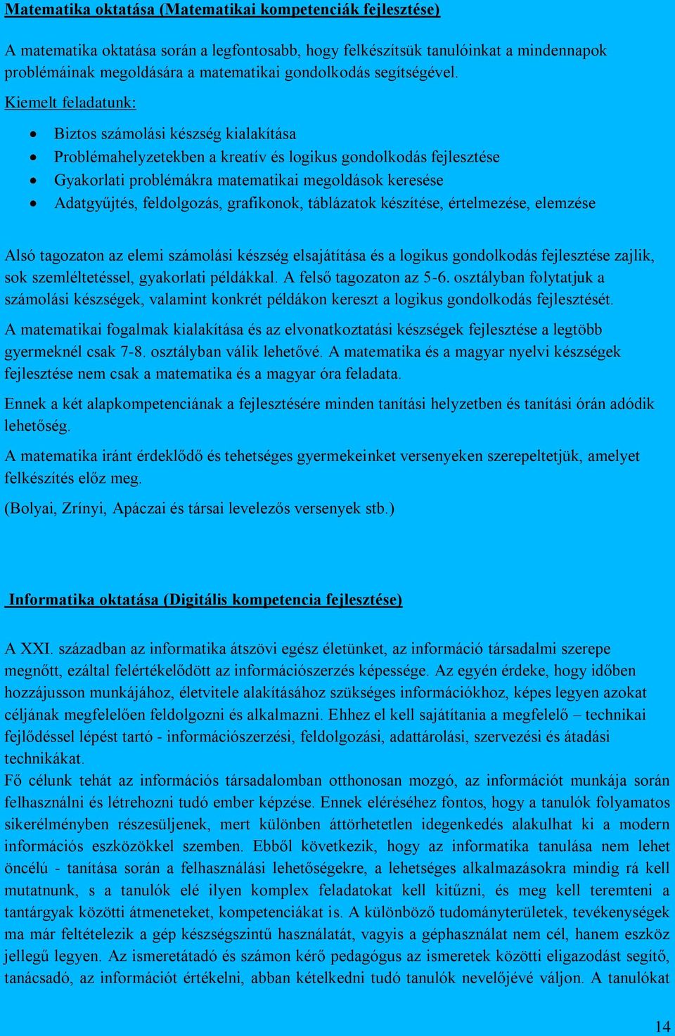 Kiemelt feladatunk: Biztos számolási készség kialakítása Problémahelyzetekben a kreatív és logikus gondolkodás fejlesztése Gyakorlati problémákra matematikai megoldások keresése Adatgyűjtés,