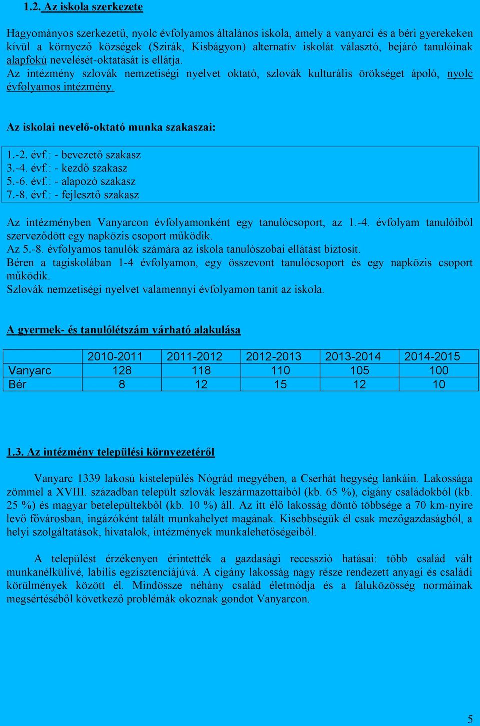 Az iskolai nevelő-oktató munka szakaszai: 1.-2. évf.: - bevezető szakasz 3.-4. évf.: - kezdő szakasz 5.-6. évf.: - alapozó szakasz 7.-8. évf.: - fejlesztő szakasz Az intézményben Vanyarcon évfolyamonként egy tanulócsoport, az 1.