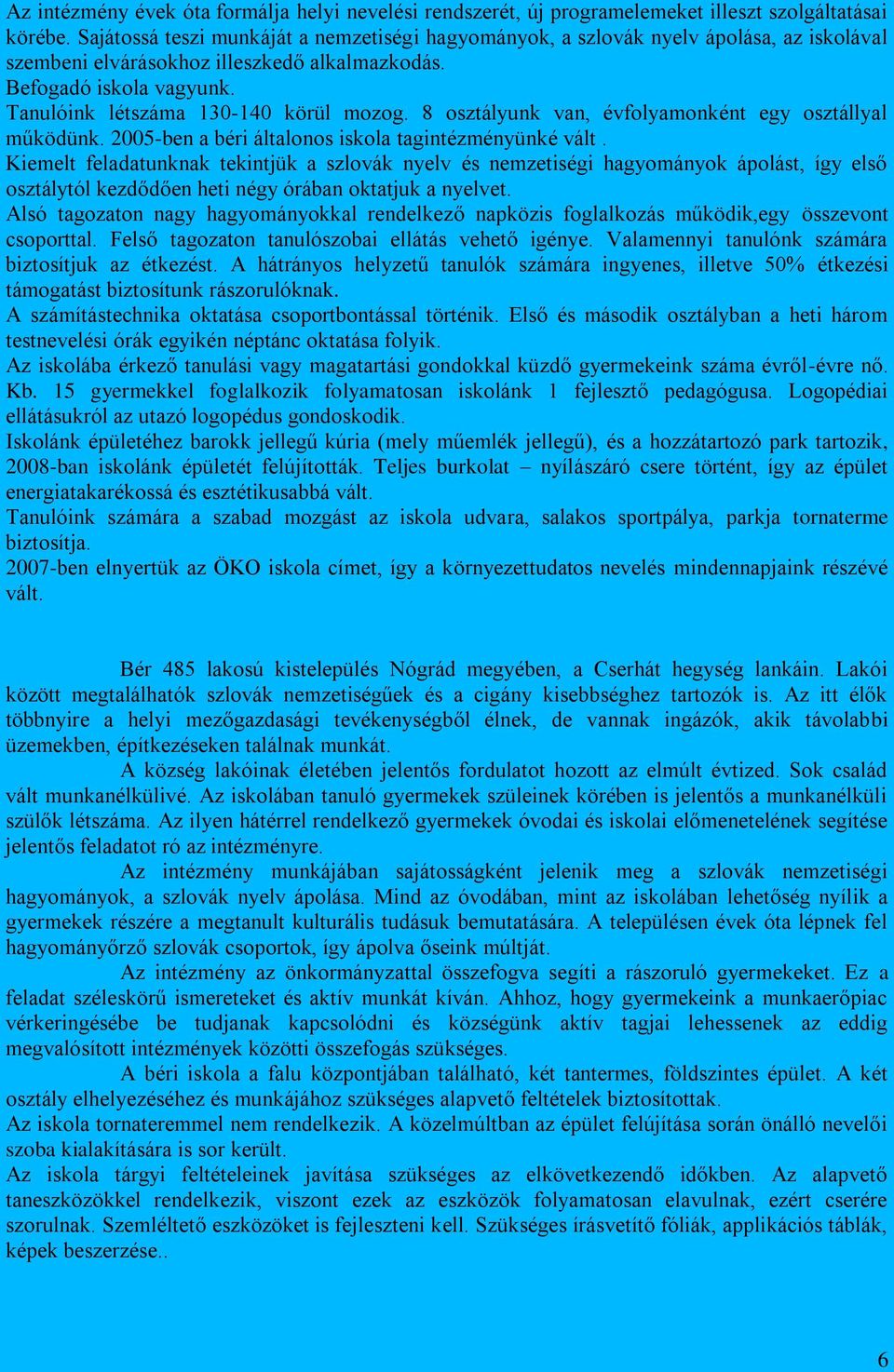 Tanulóink létszáma 130-140 körül mozog. 8 osztályunk van, évfolyamonként egy osztállyal működünk. 2005-ben a béri általonos iskola tagintézményünké vált.