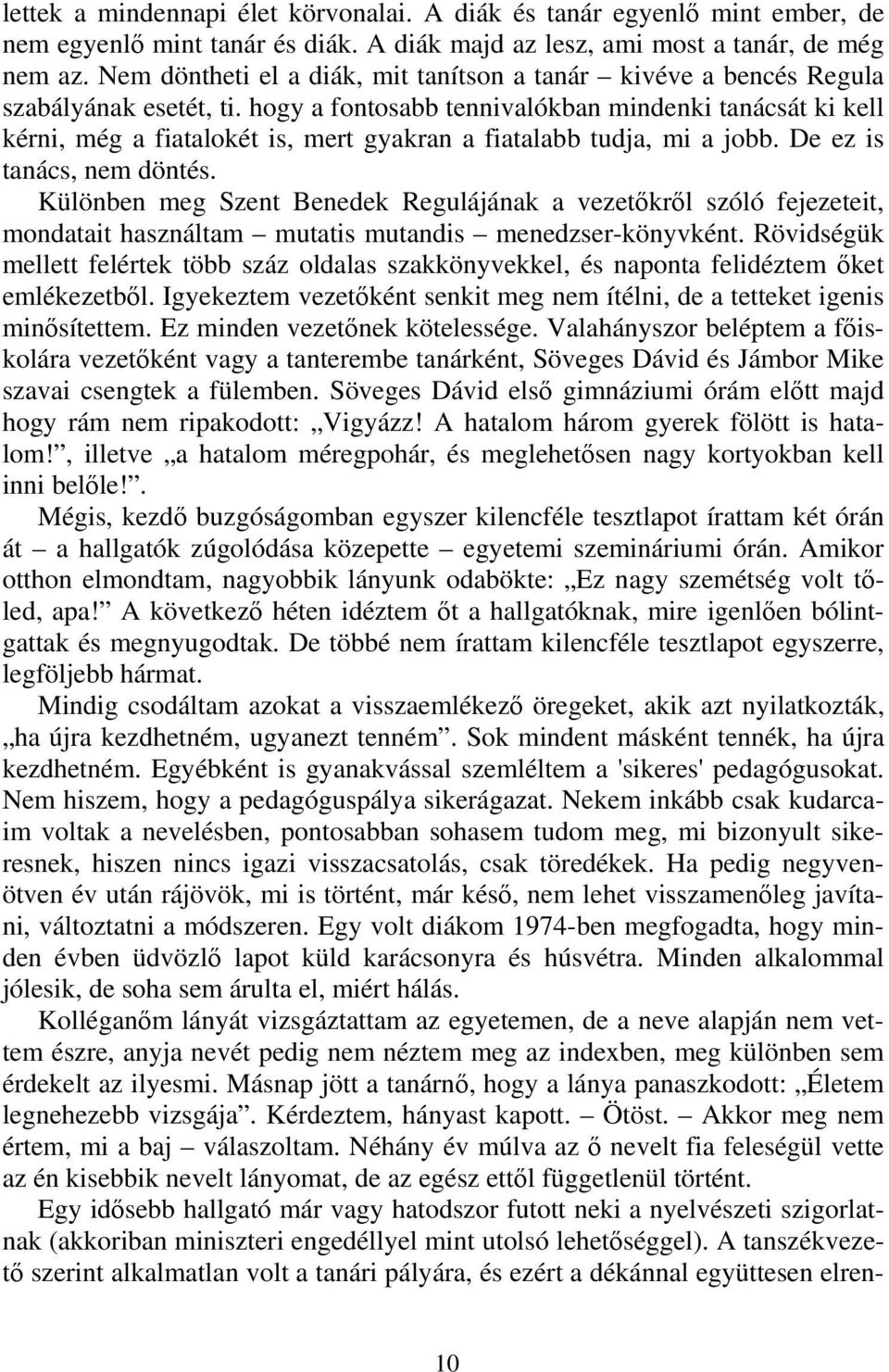 hogy a fontosabb tennivalókban mindenki tanácsát ki kell kérni, még a fiatalokét is, mert gyakran a fiatalabb tudja, mi a jobb. De ez is tanács, nem döntés.