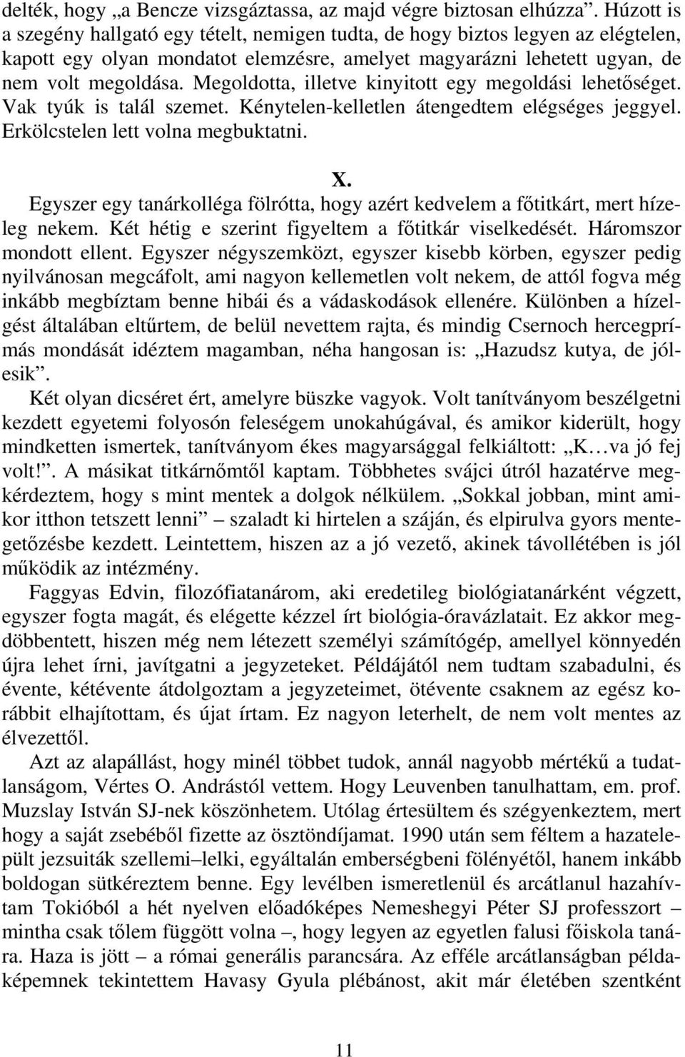 Megoldotta, illetve kinyitott egy megoldási lehetőséget. Vak tyúk is talál szemet. Kénytelen-kelletlen átengedtem elégséges jeggyel. Erkölcstelen lett volna megbuktatni. X.