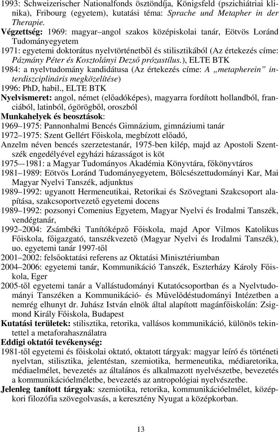 Dezső prózastílus.), ELTE BTK 1984: a nyelvtudomány kandidátusa (Az értekezés címe: A metapherein interdiszciplináris megközelítése) 1996: PhD, habil.