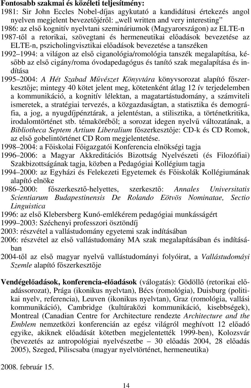 1992 1994: a világon az első ciganológia/romológia tanszék megalapítása, később az első cigány/roma óvodapedagógus és tanító szak megalapítása és indítása 1995 2004: A Hét Szabad Művészet Könyvtára