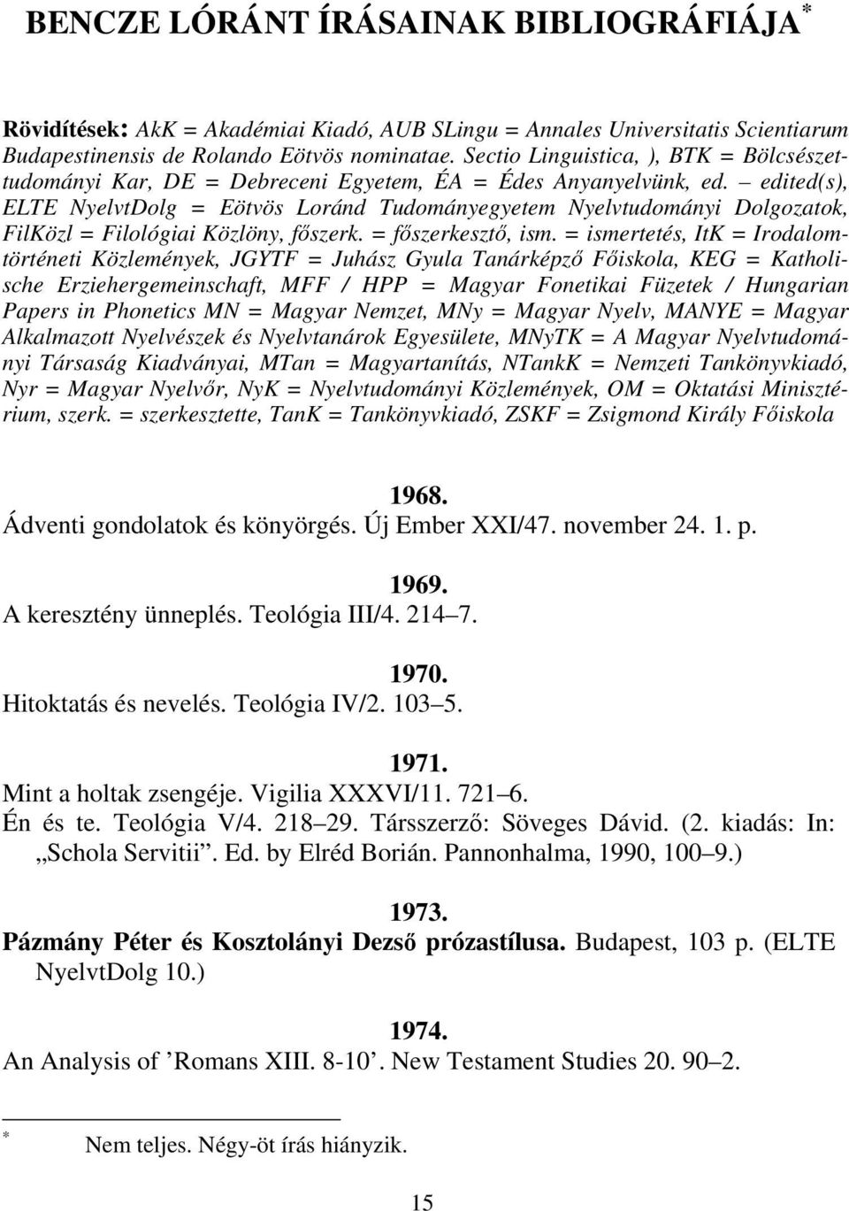 edited(s), ELTE NyelvtDolg = Eötvös Loránd Tudományegyetem Nyelvtudományi Dolgozatok, FilKözl = Filológiai Közlöny, főszerk. = főszerkesztő, ism.