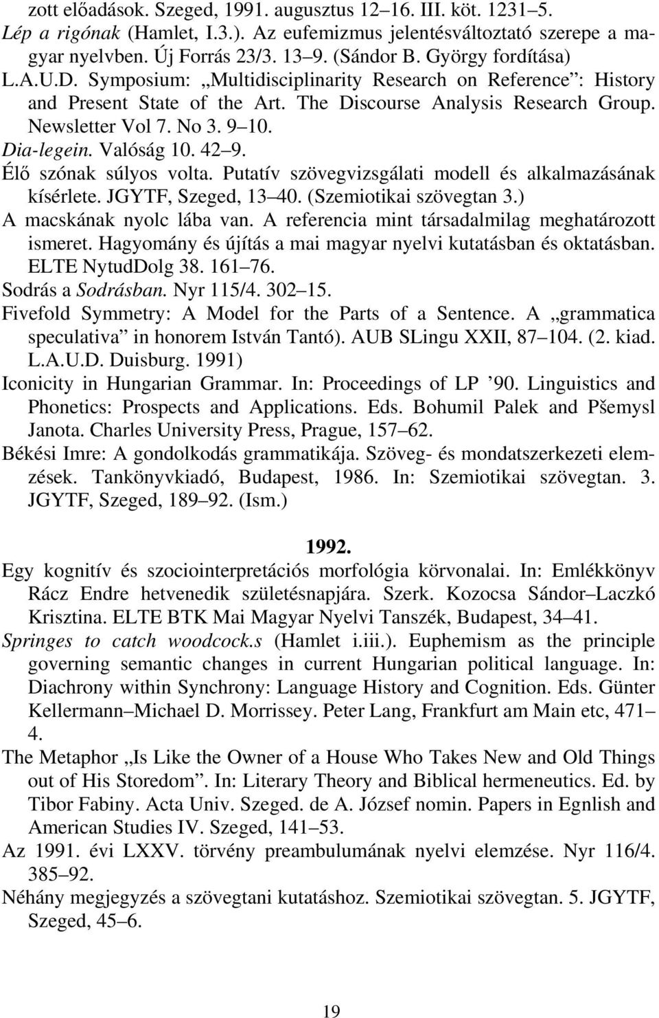 Valóság 10. 42 9. Élő szónak súlyos volta. Putatív szövegvizsgálati modell és alkalmazásának kísérlete. JGYTF, Szeged, 13 40. (Szemiotikai szövegtan 3.) A macskának nyolc lába van.