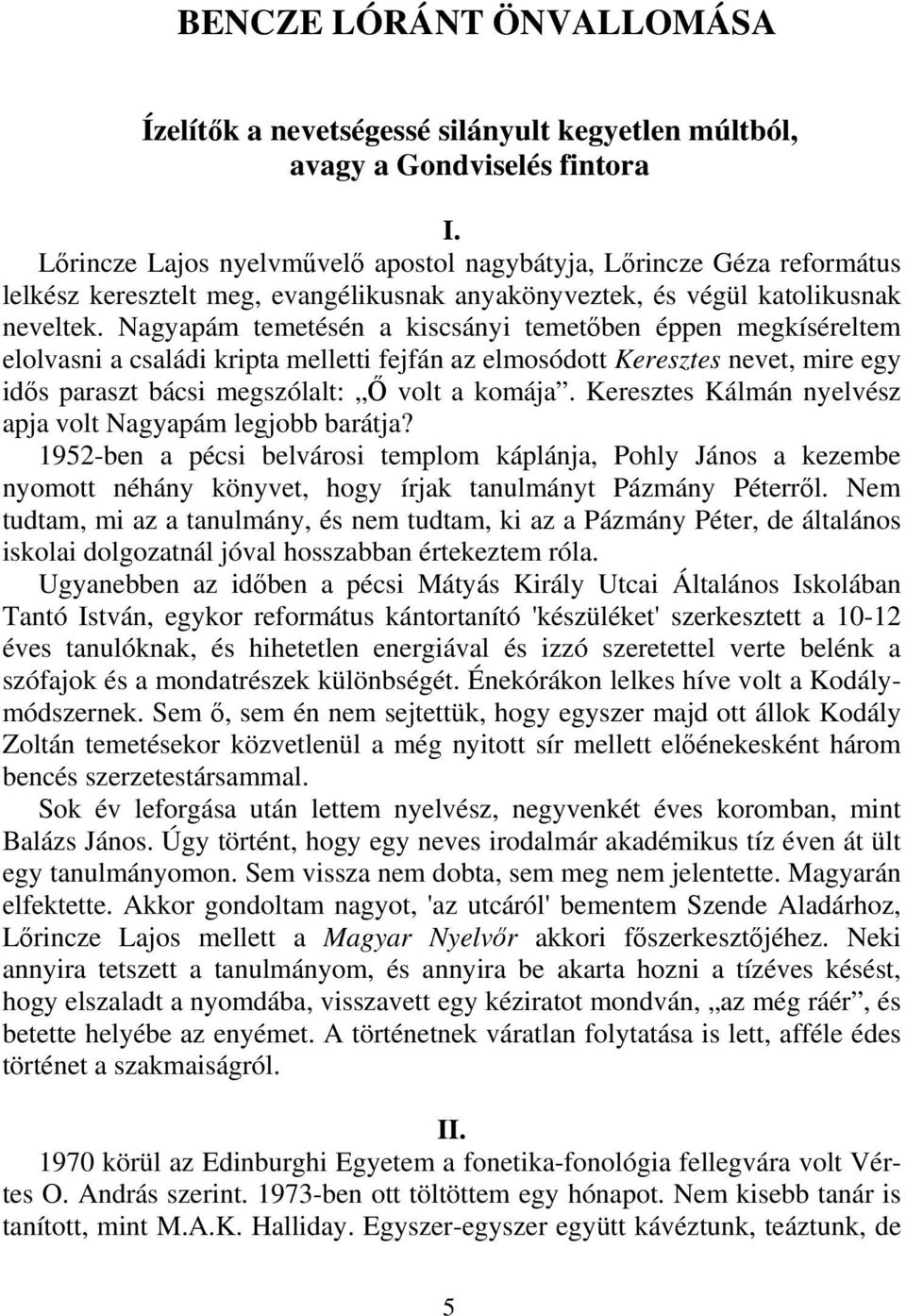 Nagyapám temetésén a kiscsányi temetőben éppen megkíséreltem elolvasni a családi kripta melletti fejfán az elmosódott Keresztes nevet, mire egy idős paraszt bácsi megszólalt: Ő volt a komája.