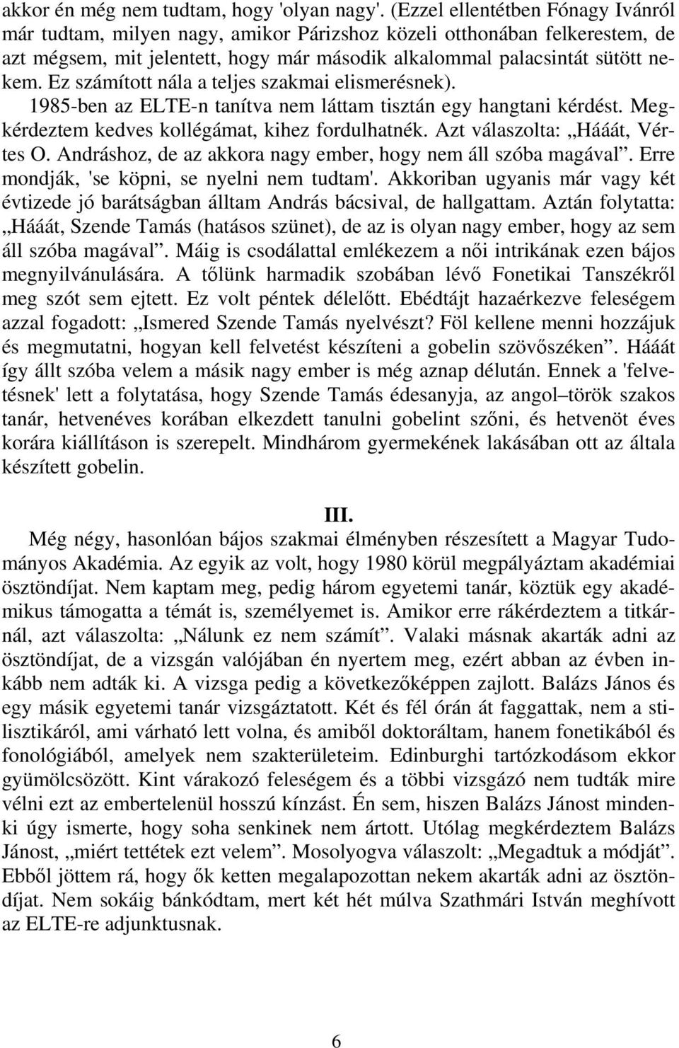 Ez számított nála a teljes szakmai elismerésnek). 1985-ben az ELTE-n tanítva nem láttam tisztán egy hangtani kérdést. Megkérdeztem kedves kollégámat, kihez fordulhatnék.