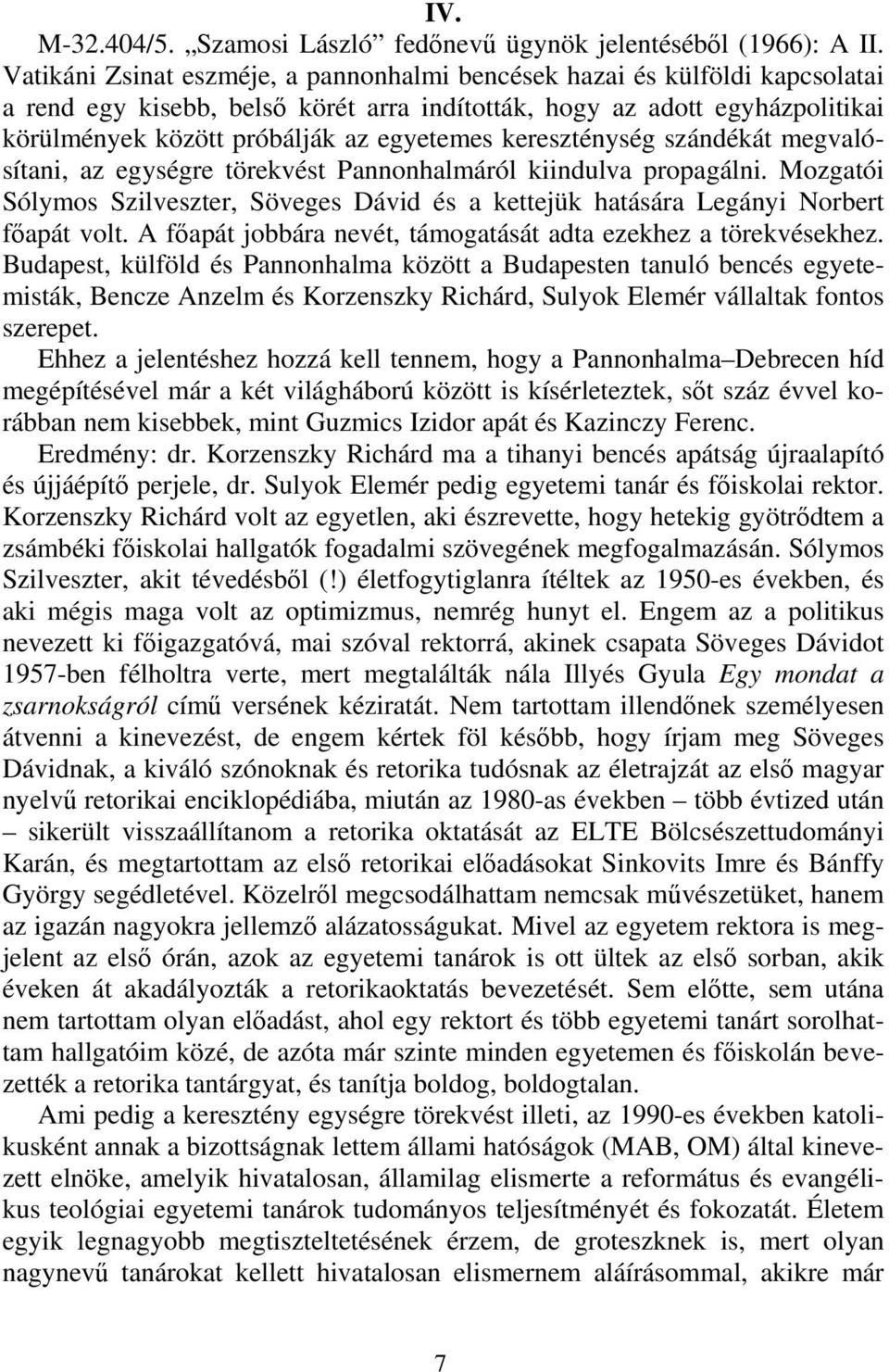 kereszténység szándékát megvalósítani, az egységre törekvést Pannonhalmáról kiindulva propagálni. Mozgatói Sólymos Szilveszter, Söveges Dávid és a kettejük hatására Legányi Norbert főapát volt.