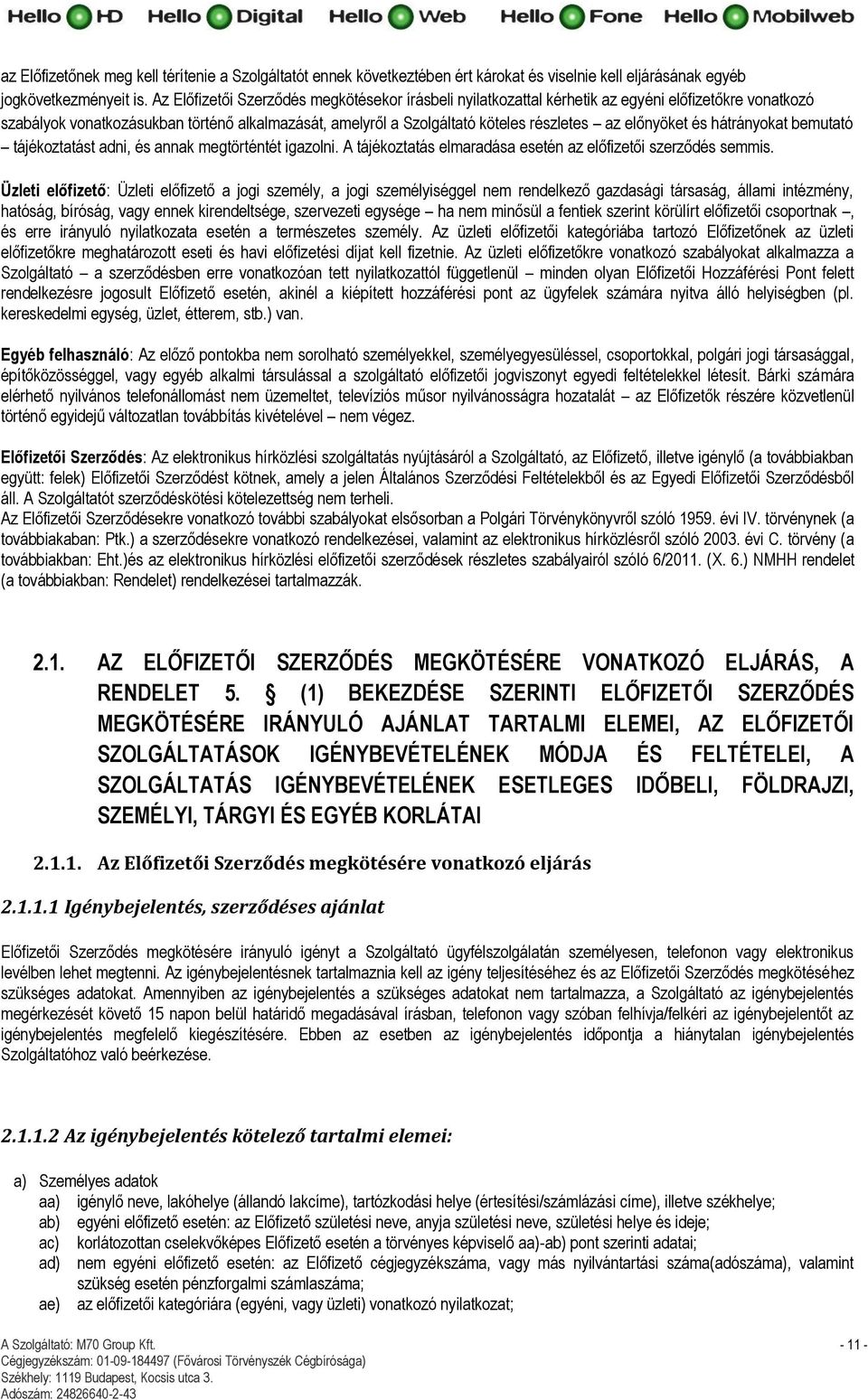 előnyöket és hátrányokat bemutató tájékoztatást adni, és annak megtörténtét igazolni. A tájékoztatás elmaradása esetén az előfizetői szerződés semmis.