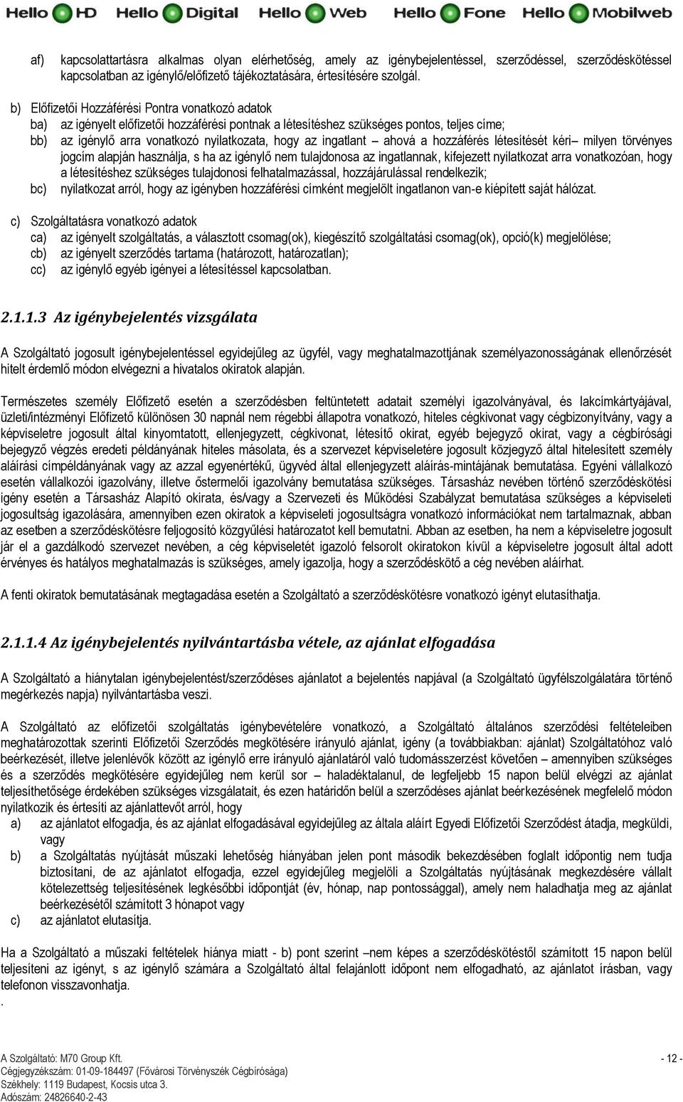 ingatlant ahová a hozzáférés létesítését kéri milyen törvényes jogcím alapján használja, s ha az igénylő nem tulajdonosa az ingatlannak, kifejezett nyilatkozat arra vonatkozóan, hogy a létesítéshez