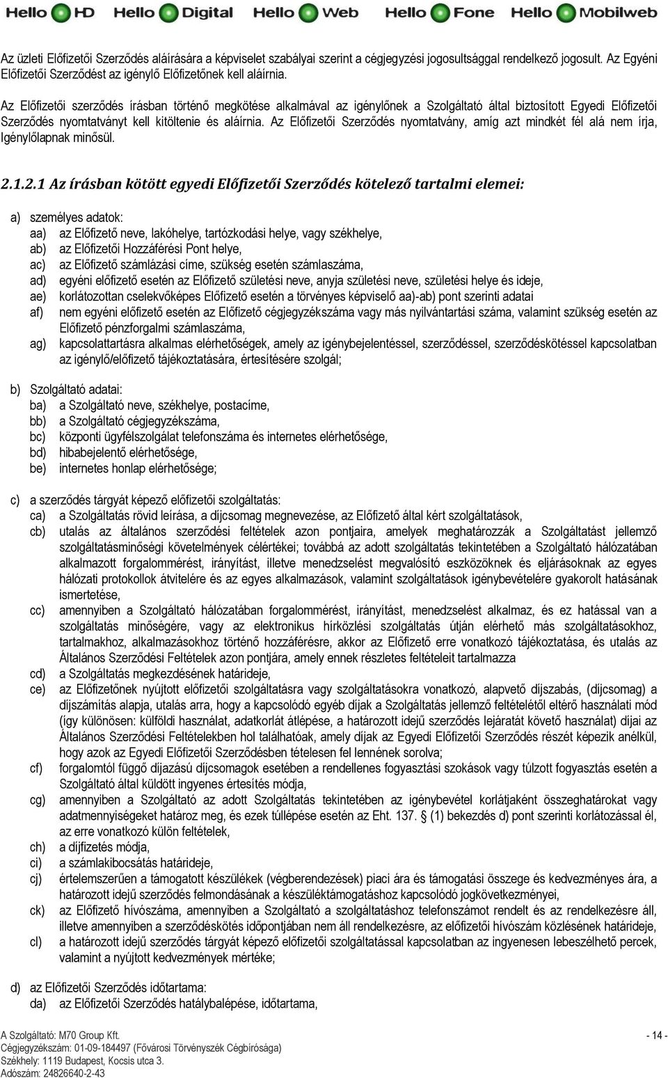 Az Előfizetői Szerződés nyomtatvány, amíg azt mindkét fél alá nem írja, Igénylőlapnak minősül. 2.