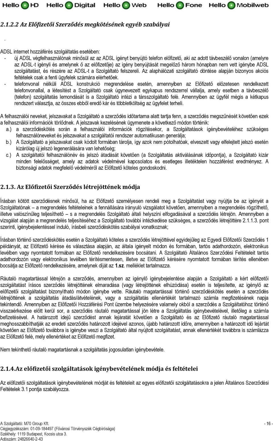 amelynek ő az előfizetője) az igény benyújtását megelőző három hónapban nem vett igénybe ADSL szolgáltatást, és részére az ADSL-t a Szolgáltató felszereli.