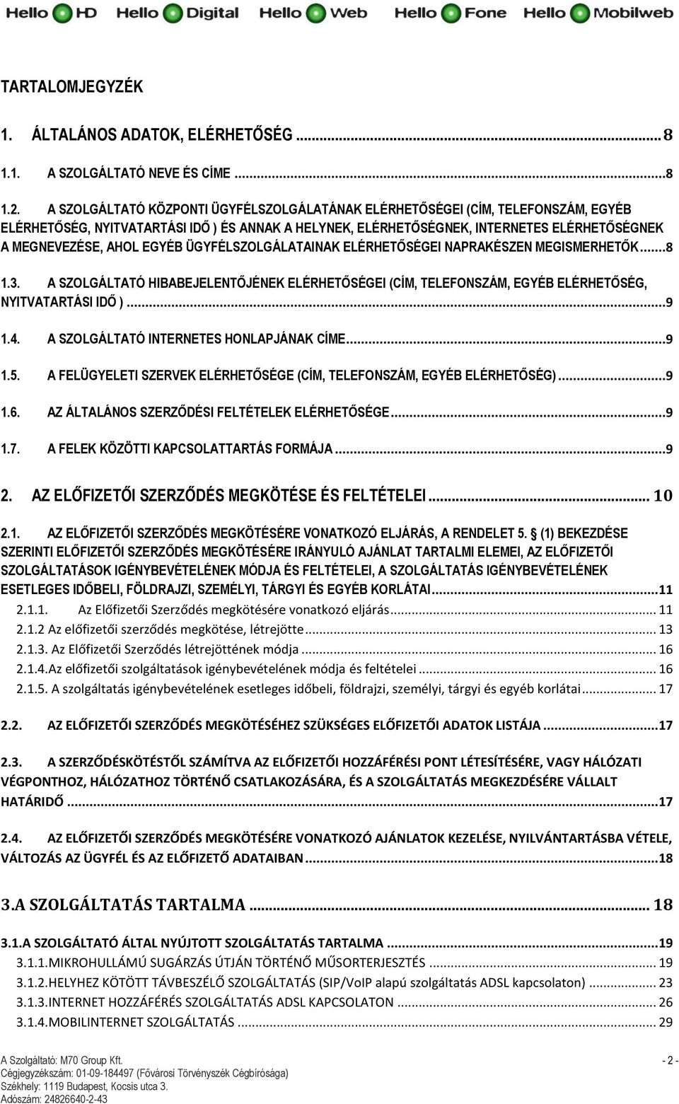 EGYÉB ÜGYFÉLSZOLGÁLATAINAK ELÉRHETŐSÉGEI NAPRAKÉSZEN MEGISMERHETŐK...8 1.3. A SZOLGÁLTATÓ HIBABEJELENTŐJÉNEK ELÉRHETŐSÉGEI (CÍM, TELEFONSZÁM, EGYÉB ELÉRHETŐSÉG, NYITVATARTÁSI IDŐ )...9 1.4.