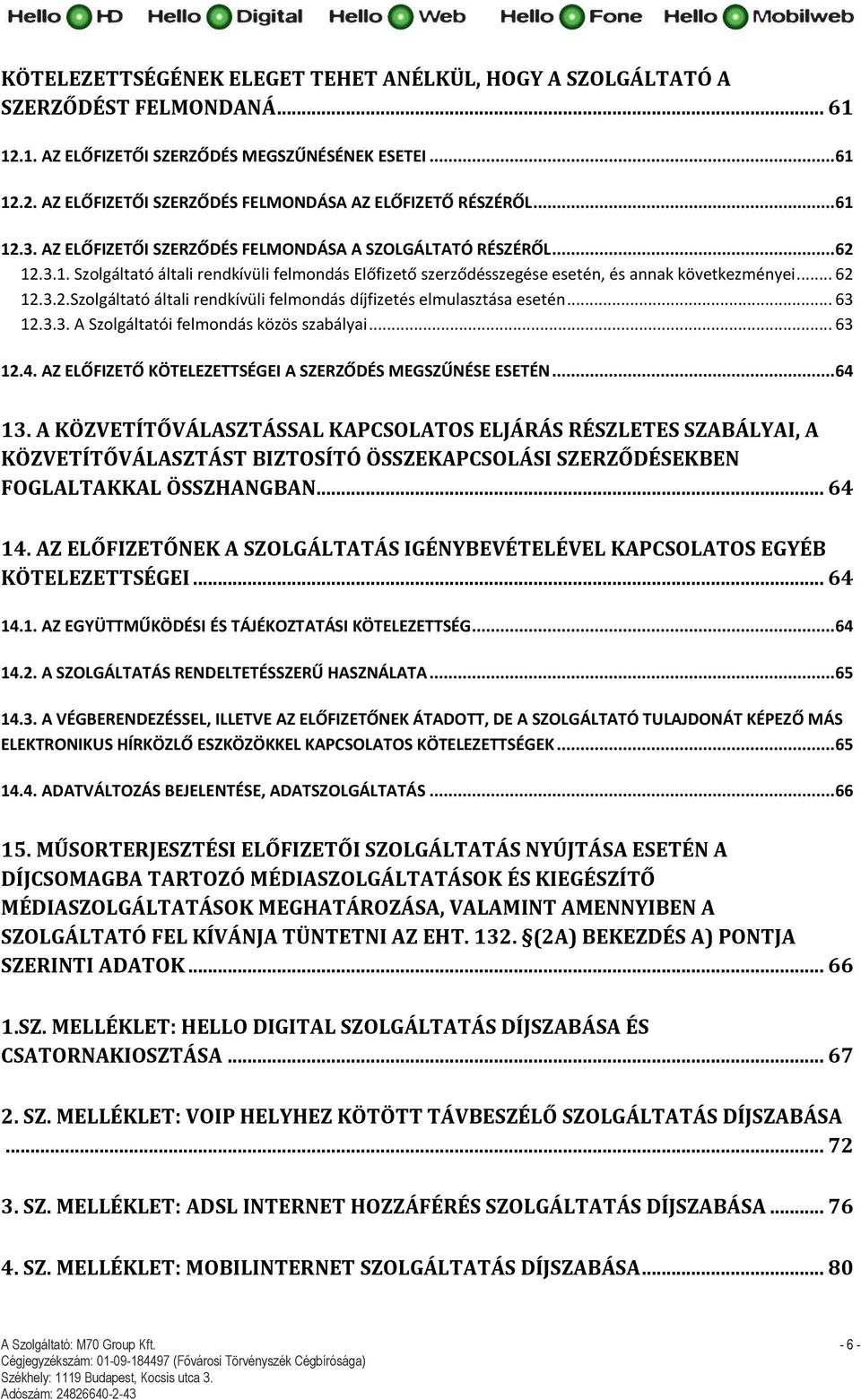 .. 63 12.3.3. A Szolgáltatói felmondás közös szabályai... 63 12.4. AZ ELŐFIZETŐ KÖTELEZETTSÉGEI A SZERZŐDÉS MEGSZŰNÉSE ESETÉN... 64 13.