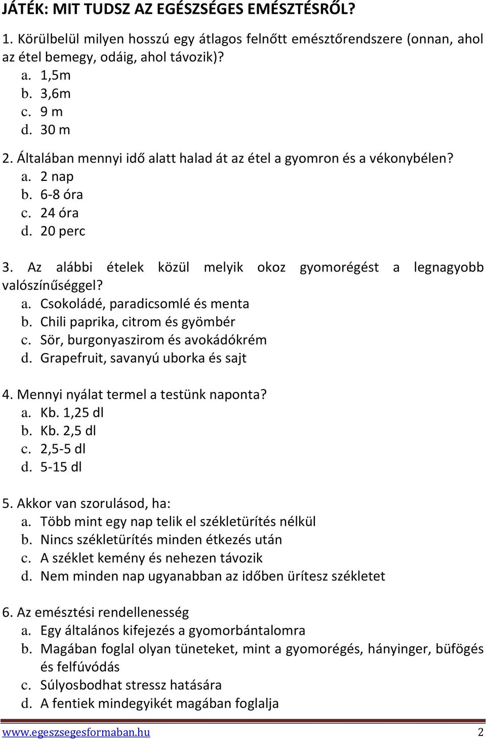 Chili paprika, citrom és gyömbér c. Sör, burgonyaszirom és avokádókrém d. Grapefruit, savanyú uborka és sajt 4. Mennyi nyálat termel a testünk naponta? a. Kb. 1,25 dl b. Kb. 2,5 dl c. 2,5-5 dl d.