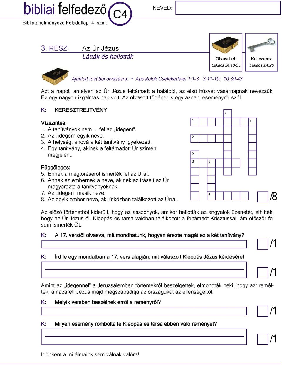 feltámadt a halálból, az első húsvét vasárnapnak nevezzük. Ez egy nagyon izgalmas nap volt! Az olvasott történet is egy aznapi eseményről szól. K: KEREszTREJTVéNY Vízszintes: 1. A tanítványok nem.