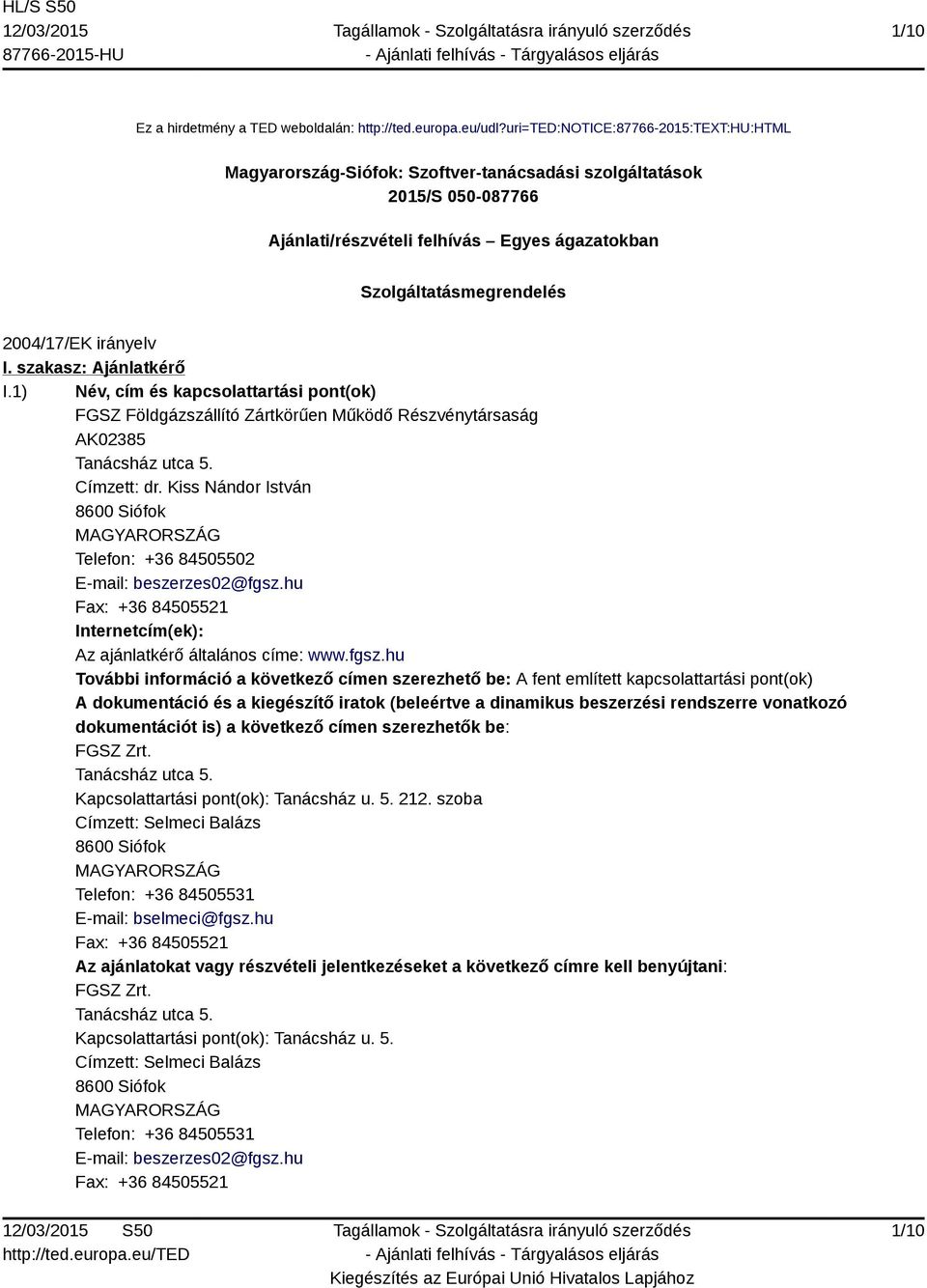 irányelv I. szakasz: Ajánlatkérő I.1) Név, cím és kapcsolattartási pont(ok) FGSZ Földgázszállító Zártkörűen Működő Részvénytársaság AK02385 Tanácsház utca 5. Címzett: dr.