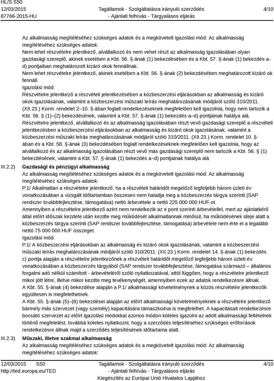 részt az alkalmasság igazolásában olyan gazdasági szereplő, akinek esetében a Kbt. 56. -ának (1) bekezdésében és a Kbt. 57. -ának (1) bekezdés a- d) pontjaiban meghatározott kizáró okok fennállnak.