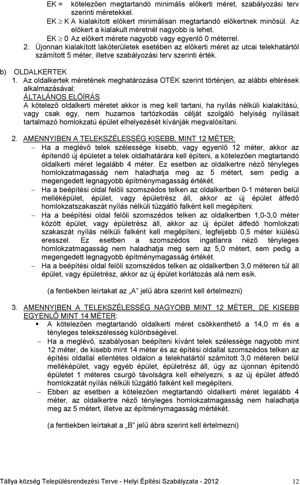 Újonnan kialakított lakóterületek esetében az előkerti méret az utcai telekhatártól számított 5 méter, illetve szabályozási terv szerinti érték. b) OLDALKERTEK 1.