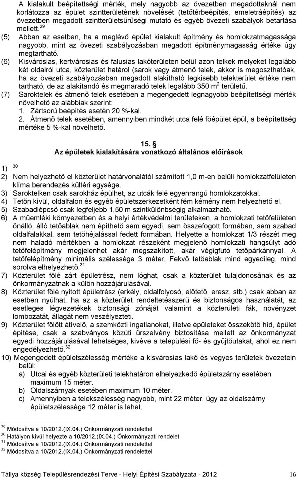 29 (5) Abban az esetben, ha a meglévő épület kialakult építmény és homlokzatmagassága nagyobb, mint az övezeti szabályozásban megadott építménymagasság értéke úgy megtartható.