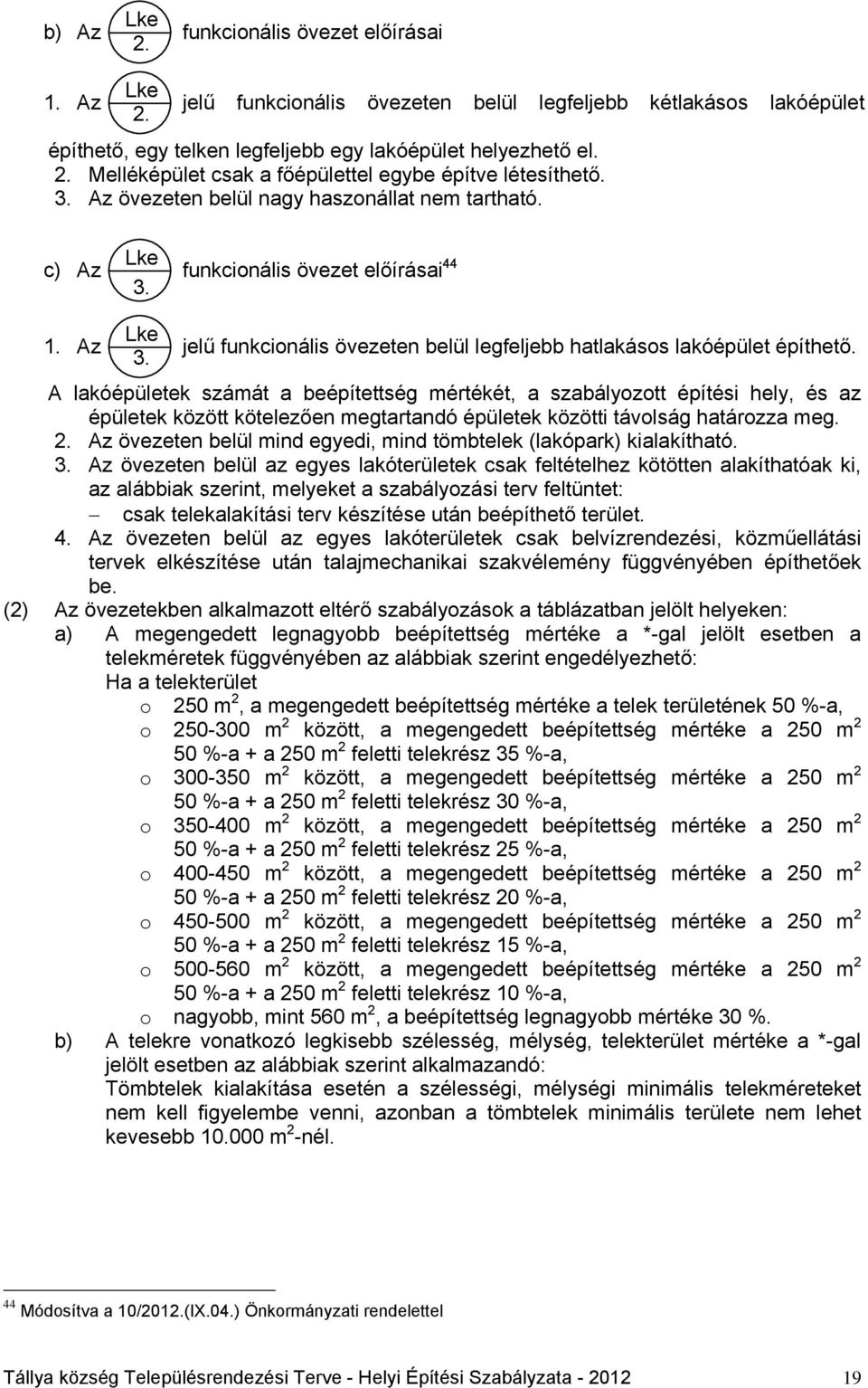 funkcionális övezet előírásai 44 Lke 1. Az jelű funkcionális övezeten belül legfeljebb hatlakásos lakóépület építhető. 3.