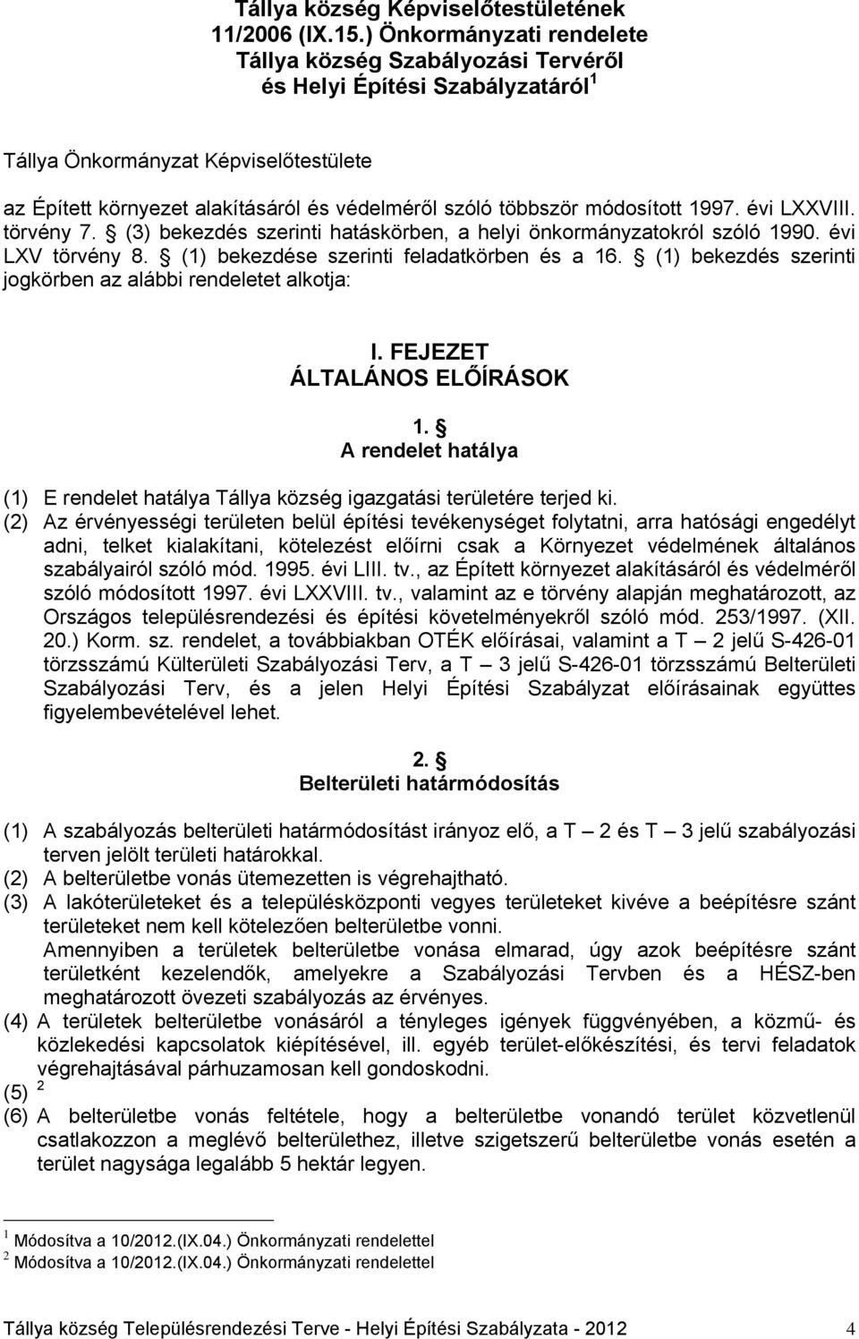 módosított 1997. évi LXXVIII. törvény 7. (3) bekezdés szerinti hatáskörben, a helyi önkormányzatokról szóló 1990. évi LXV törvény 8. (1) bekezdése szerinti feladatkörben és a 16.