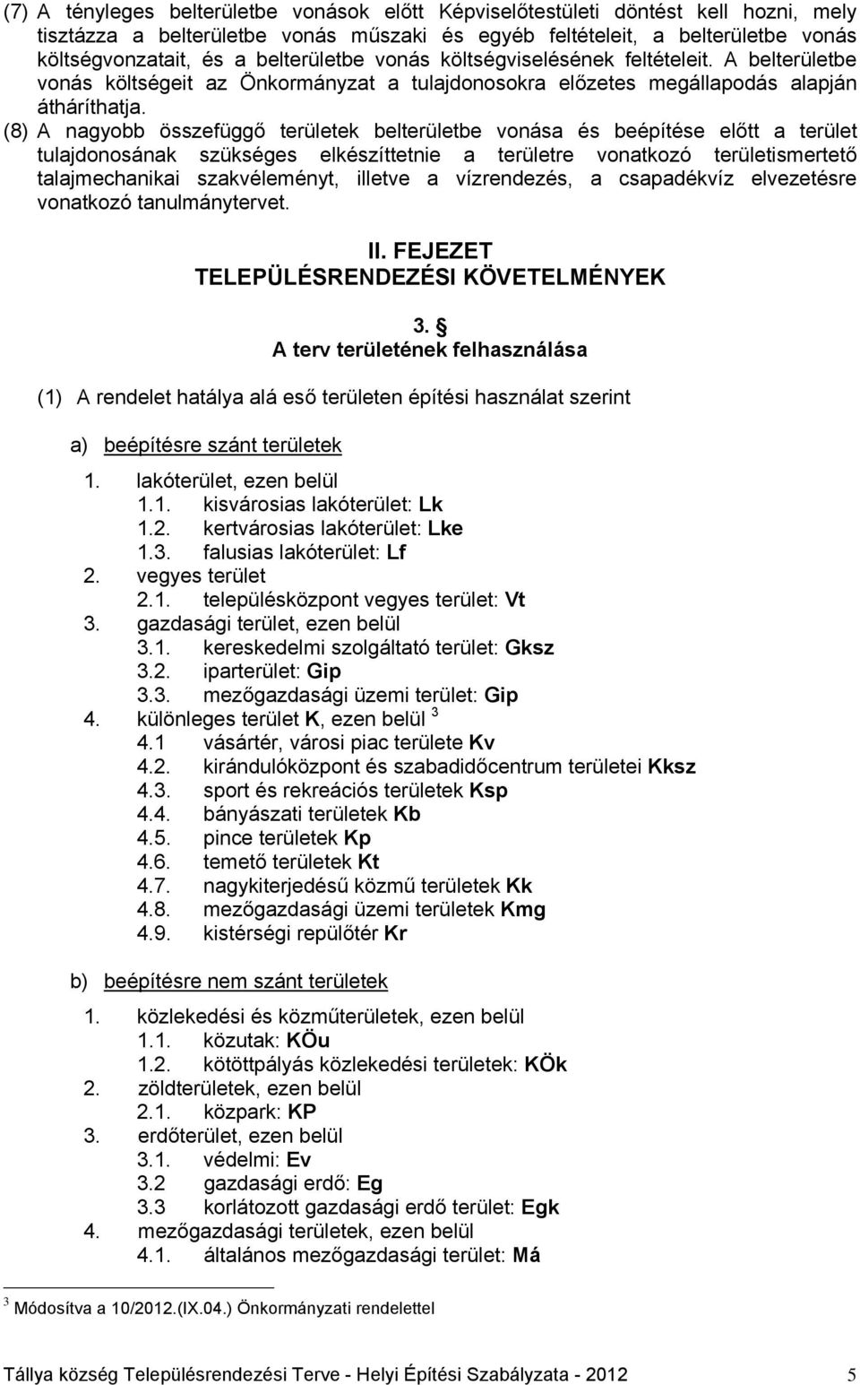 (8) A nagyobb összefüggő területek belterületbe vonása és beépítése előtt a terület tulajdonosának szükséges elkészíttetnie a területre vonatkozó területismertető talajmechanikai szakvéleményt,