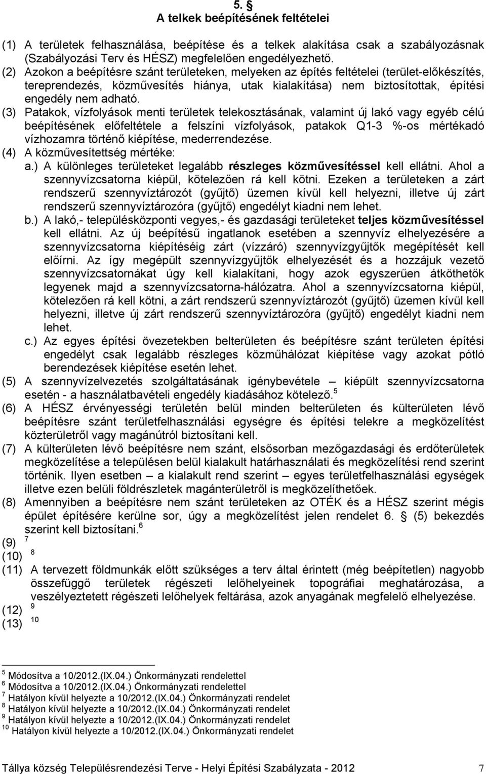 (3) Patakok, vízfolyások menti területek telekosztásának, valamint új lakó vagy egyéb célú beépítésének előfeltétele a felszíni vízfolyások, patakok Q1-3 %-os mértékadó vízhozamra történő kiépítése,