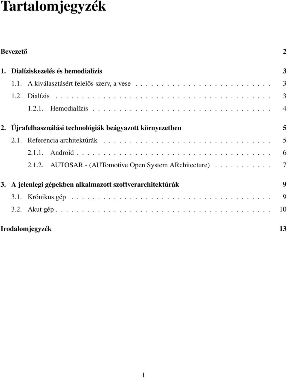 .................................... 6 2.1.2. AUTOSAR - (AUTomotive Open System ARchitecture)........... 7 3. A jelenlegi gépekben alkalmazott szoftverarchitektúrák 9 3.1. Krónikus gép.