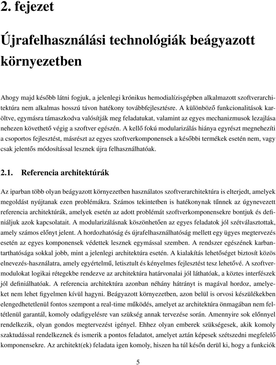 A különböző funkcionalitások karöltve, egymásra támaszkodva valósítják meg feladatukat, valamint az egyes mechanizmusok lezajlása nehezen követhető végig a szoftver egészén.