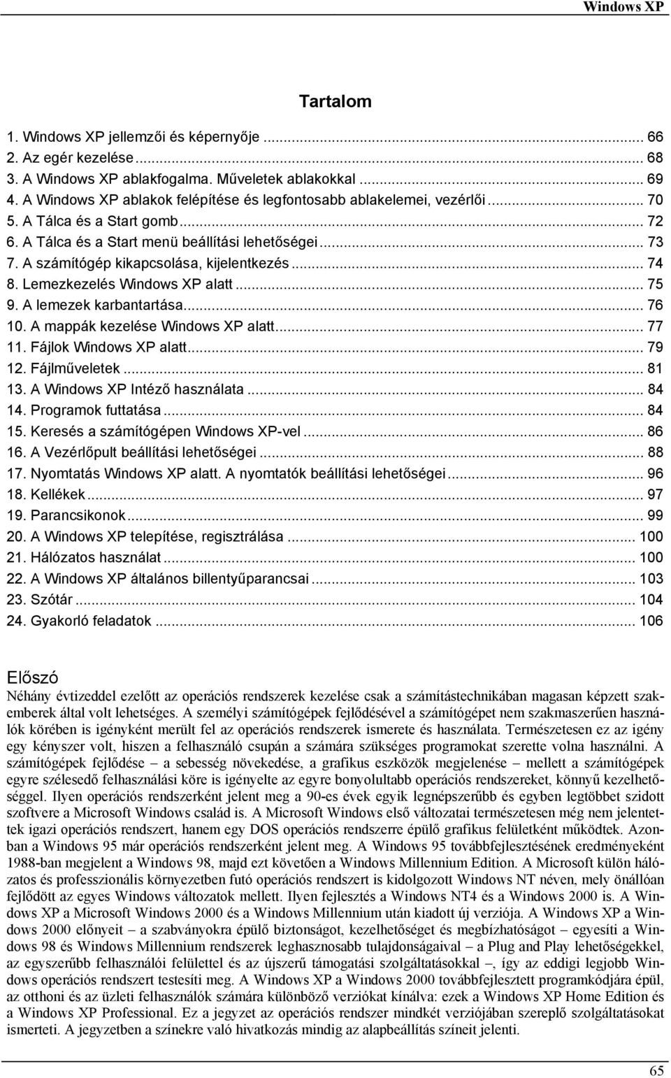 A számítógép kikapcsolása, kijelentkezés... 74 8. Lemezkezelés Windows XP alatt... 75 9. A lemezek karbantartása... 76 10. A mappák kezelése Windows XP alatt... 77 11. Fájlok Windows XP alatt... 79 12.