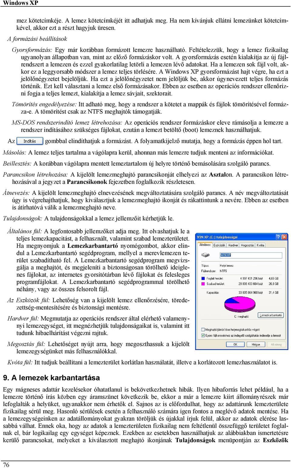 A gyorsformázás esetén kialakítja az új fájlrendszert a lemezen és ezzel gyakorlatilag letörli a lemezen lévő adatokat.