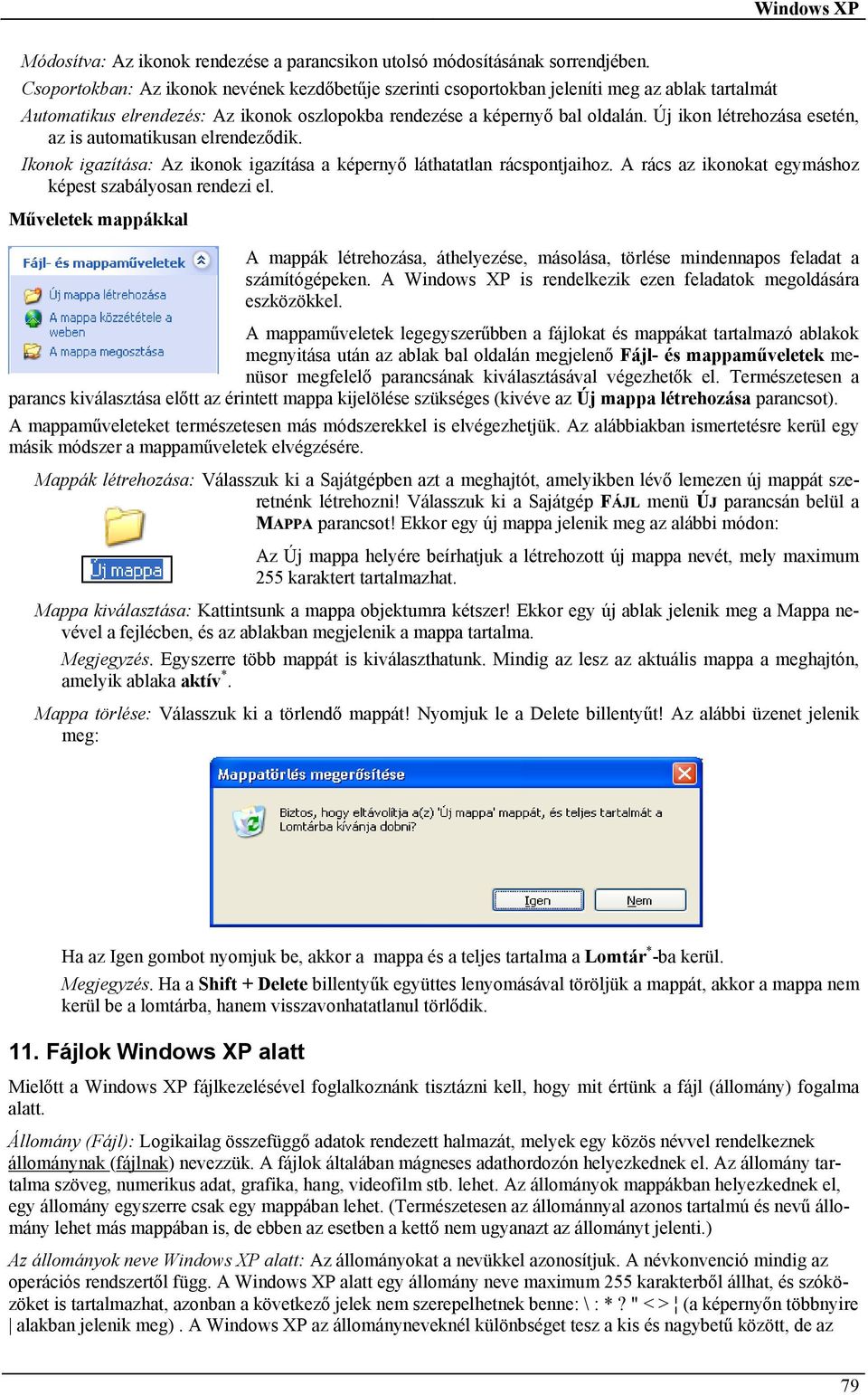 Új ikon létrehozása esetén, az is automatikusan elrendeződik. Ikonok igazítása: Az ikonok igazítása a képernyő láthatatlan rácspontjaihoz. A rács az ikonokat egymáshoz képest szabályosan rendezi el.