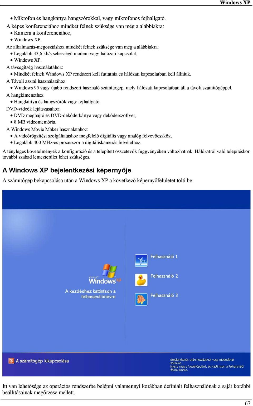 A távsegítség használatához: Mindkét félnek Windows XP rendszert kell futtatnia és hálózati kapcsolatban kell állniuk.