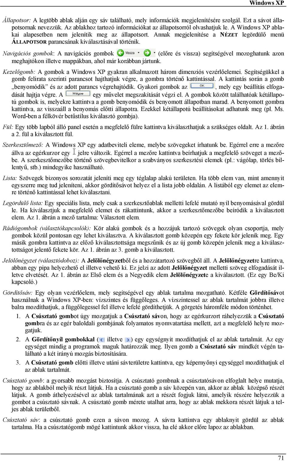 Navigációs gombok: A navigációs gombok (előre és vissza) segítségével mozoghatunk azon meghajtókon illetve mappákban, ahol már korábban jártunk.