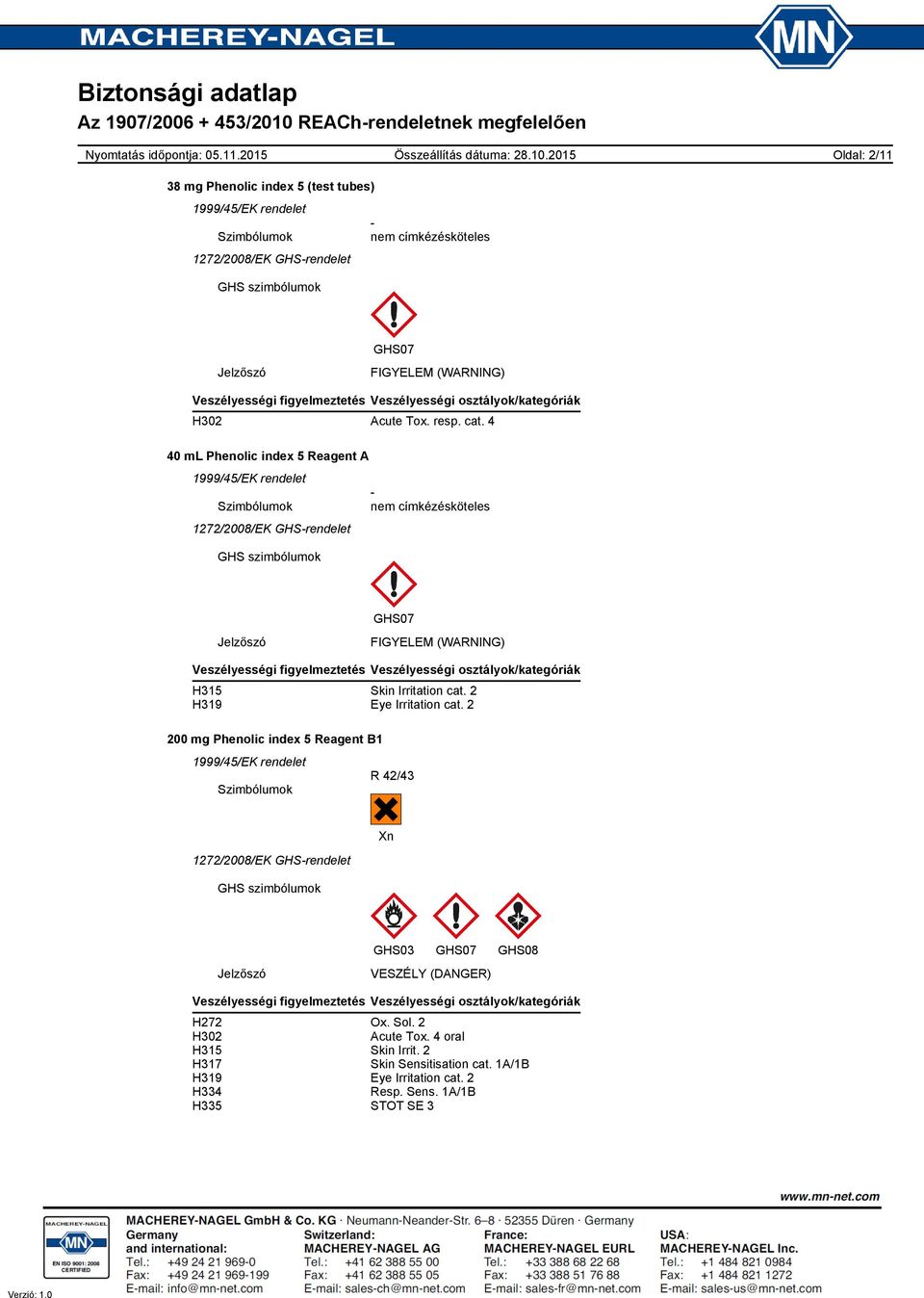 4 Szimbólumok nem címkézésköteles 1272/2008/EK GHSrendelet GHS szimbólumok GHS07 Jelzőszó FIGYELEM (WARNING) Veszélyességi figyelmeztetés Veszélyességi osztályok/kategóriák H315 Skin