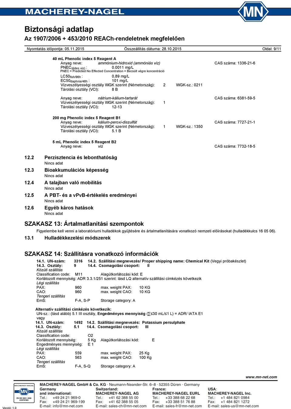 : 0211 Tárolási osztály (VCI): 8 B Anyag neve: nátriumkáliumtartarát CAS száma: 6381595 Vízveszélyességi osztály WGK szerint (Németország): 1 Tárolási osztály (VCI): 1213 Anyag neve: