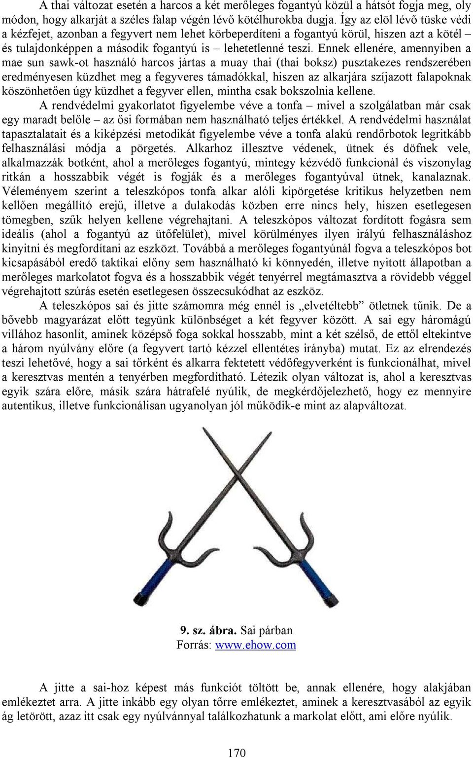 Ennek ellenére, amennyiben a mae sun sawk-ot használó harcos jártas a muay thai (thai boksz) pusztakezes rendszerében eredményesen küzdhet meg a fegyveres támadókkal, hiszen az alkarjára szíjazott