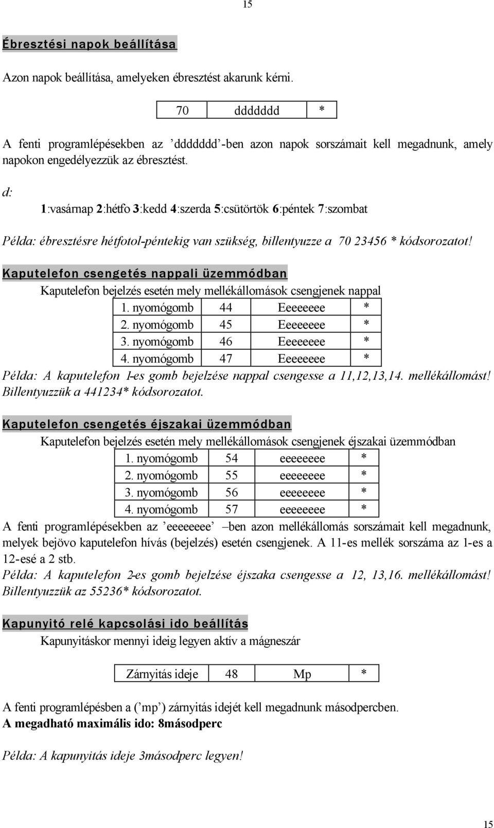 d: 1:vasárnap 2:hétfo 3:kedd 4:szerda 5:csütörtök 6:péntek 7:szombat Példa: ébresztésre hétfotol-péntekig van szükség, billentyuzze a 70 23456 * kódsorozatot!