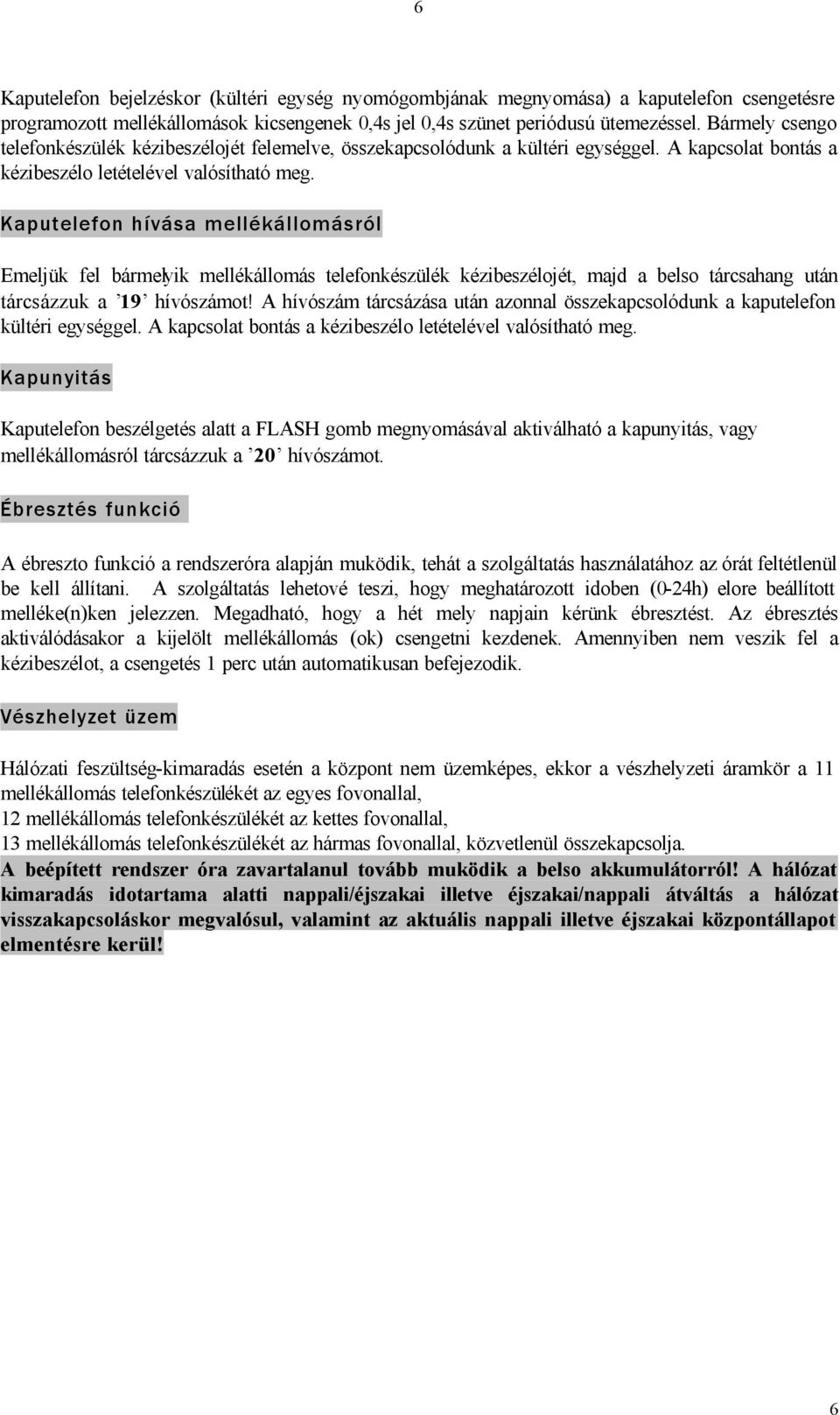 Kaputelefon hívása mellékállomásról Emeljük fel bármelyik mellékállomás telefonkészülék kézibeszélojét, majd a belso tárcsahang után tárcsázzuk a 19 hívószámot!