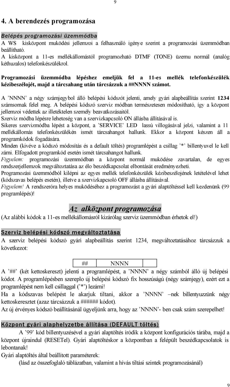 Programozási üzemmódba lépéshez emeljük fel a 11-es mellék telefonkészülék kézibeszélojét, majd a tárcsahang után tárcsázzuk a ##NNNN számot.